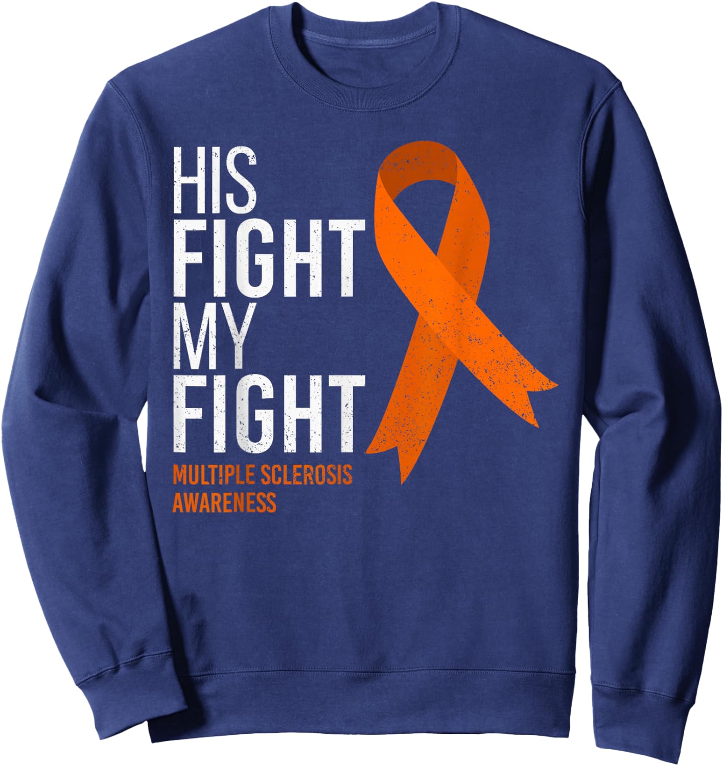 His Fight is My Fight Multiple Sclerosis MS Awareness Shirt Sweatshirt - Sweatshirt | Navy