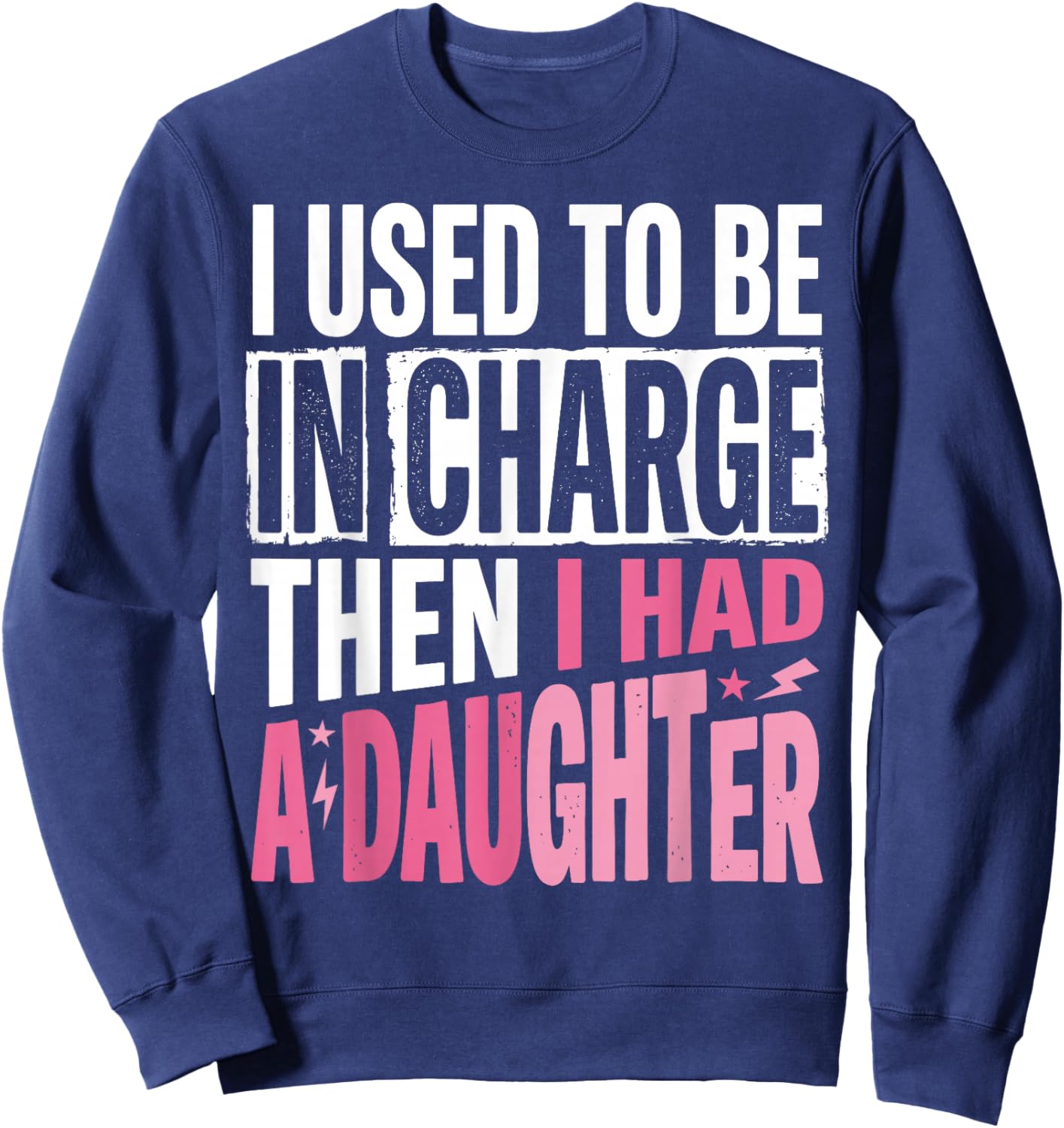 I Used to Be in Charge Then I Had A Daughter Father's Day Sweatshirt - Sweatshirt | Navy