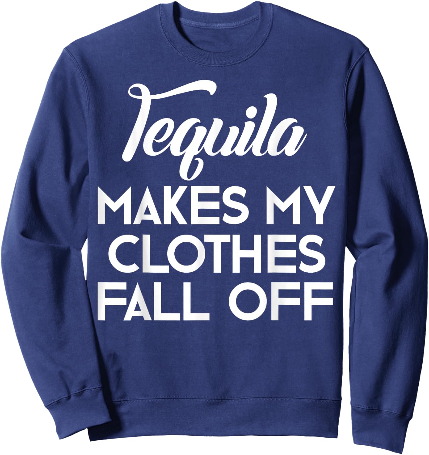 Tequila Makes My Clothes Fall Off Shirt Tequila Lovers Sweatshirt - Sweatshirt | Navy