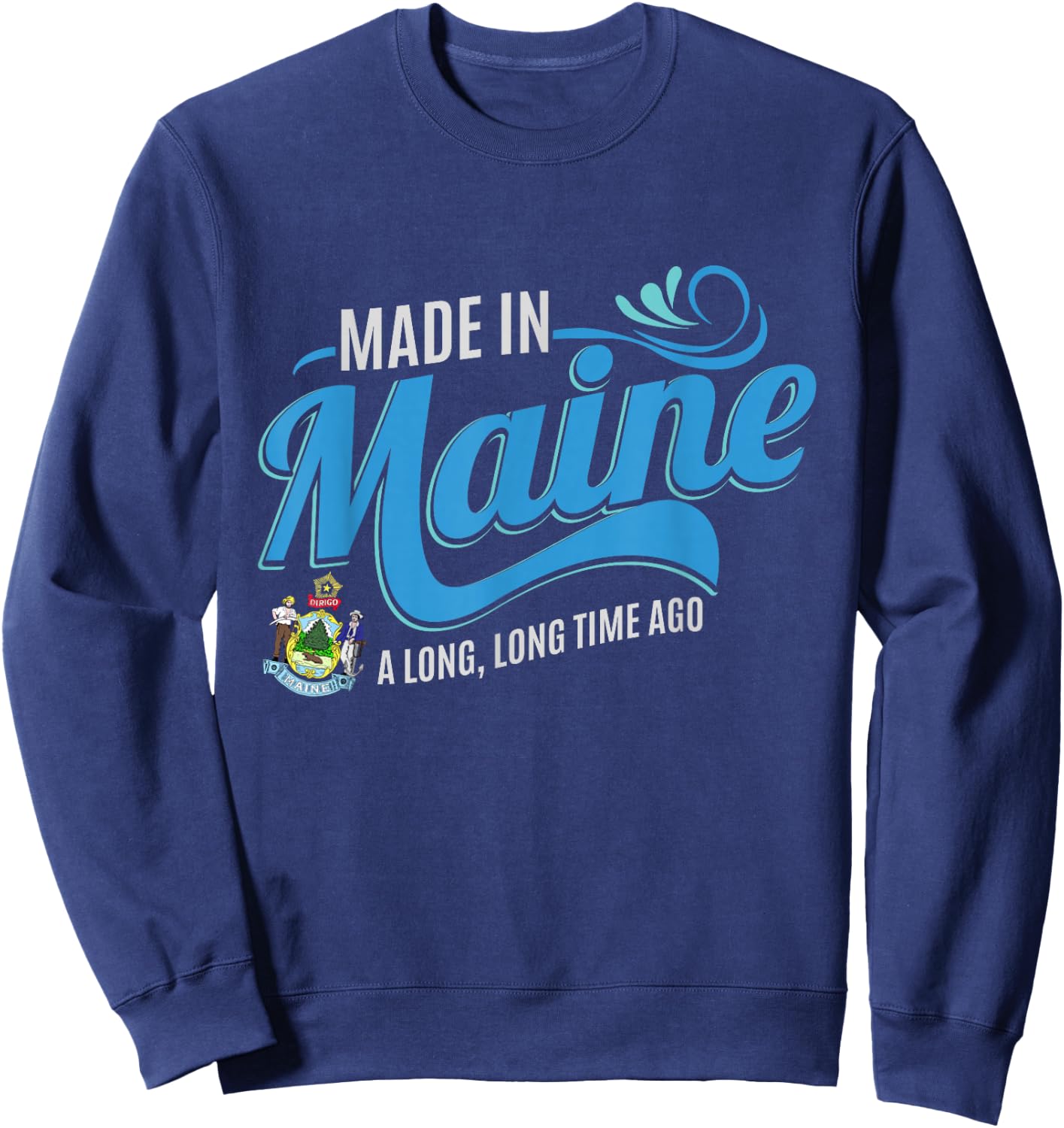 Made in Maine a long long time ago State Souvenir Gift Sweatshirt - Sweatshirt | Navy