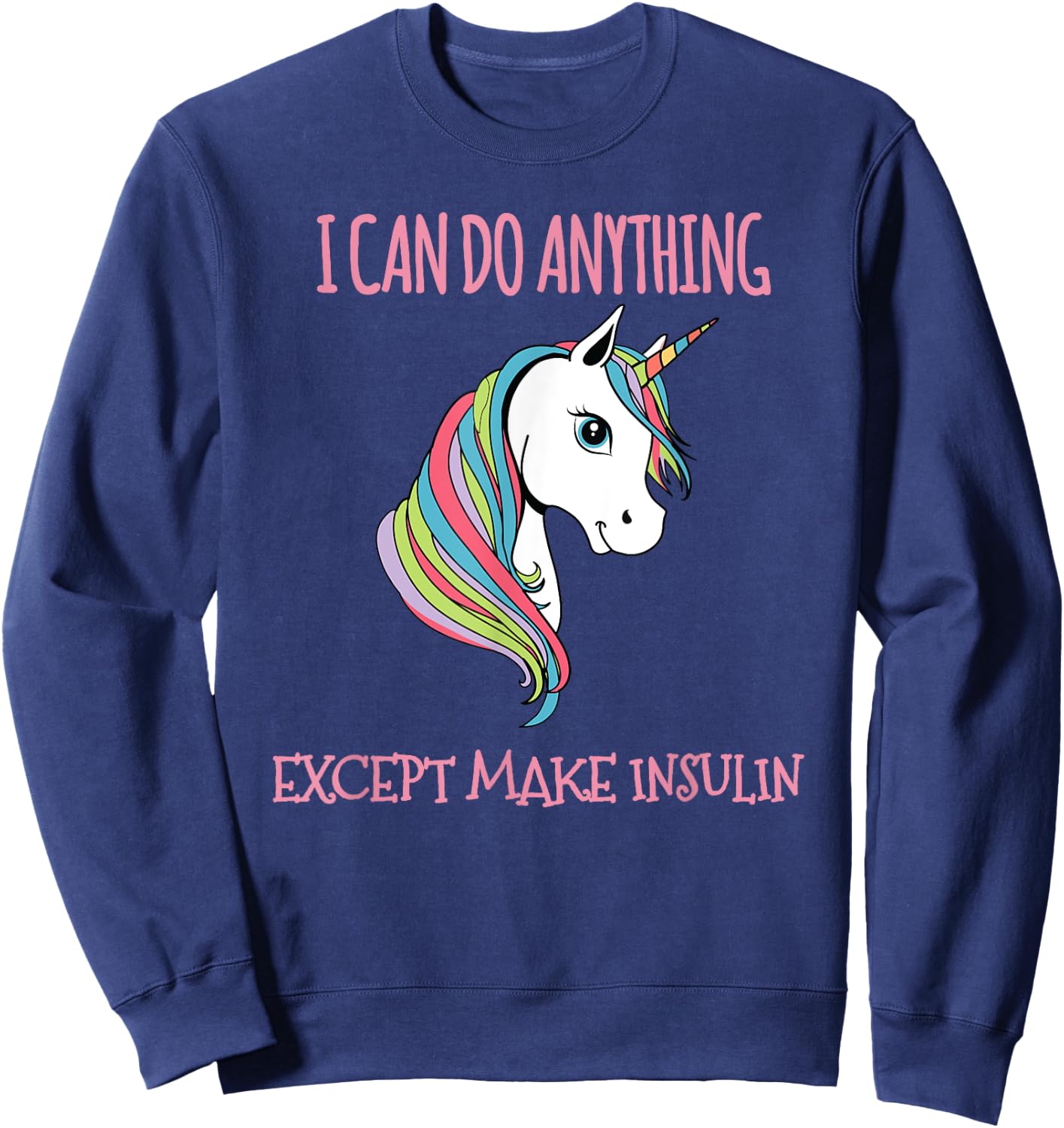 I Can Do Anything Except Make Insulin Cute Unicorn Sweatshirt - Sweatshirt | Navy
