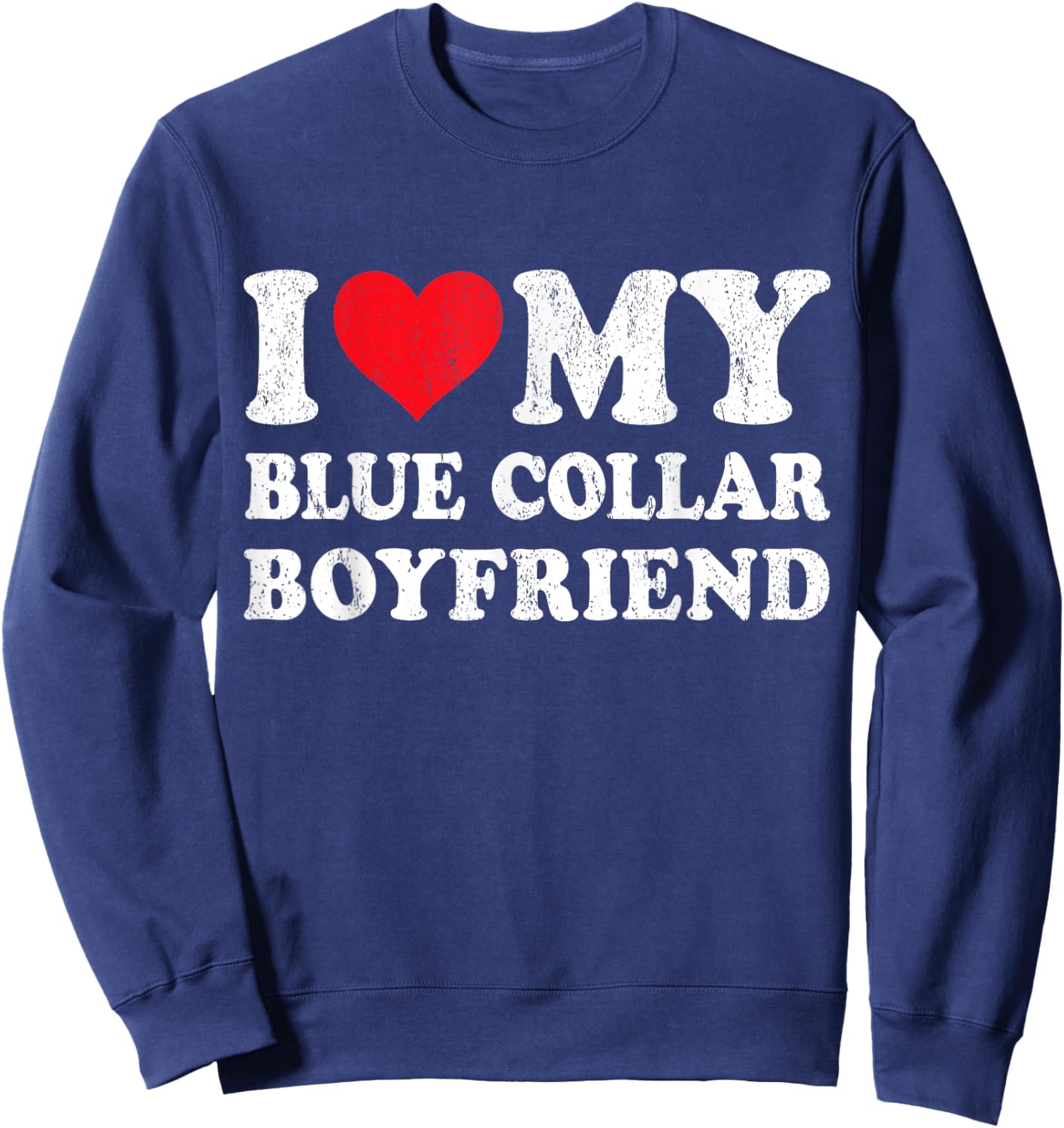 I Love My Blue Collar Boyfriend Funny Girlfriend Valentines Sweatshirt - Sweatshirt | Navy