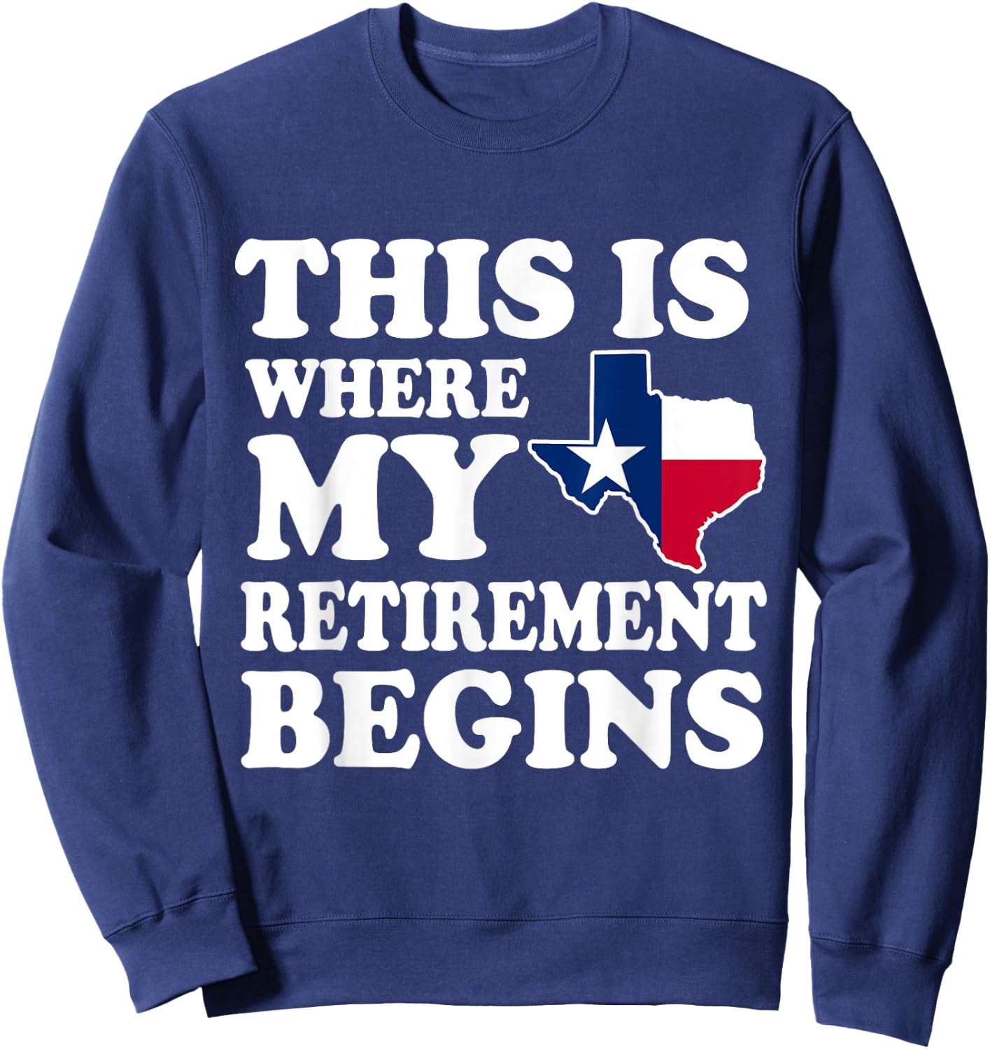 Texas This Is Where My Retirement Begins Retire Texan Sweatshirt - Sweatshirt | Navy