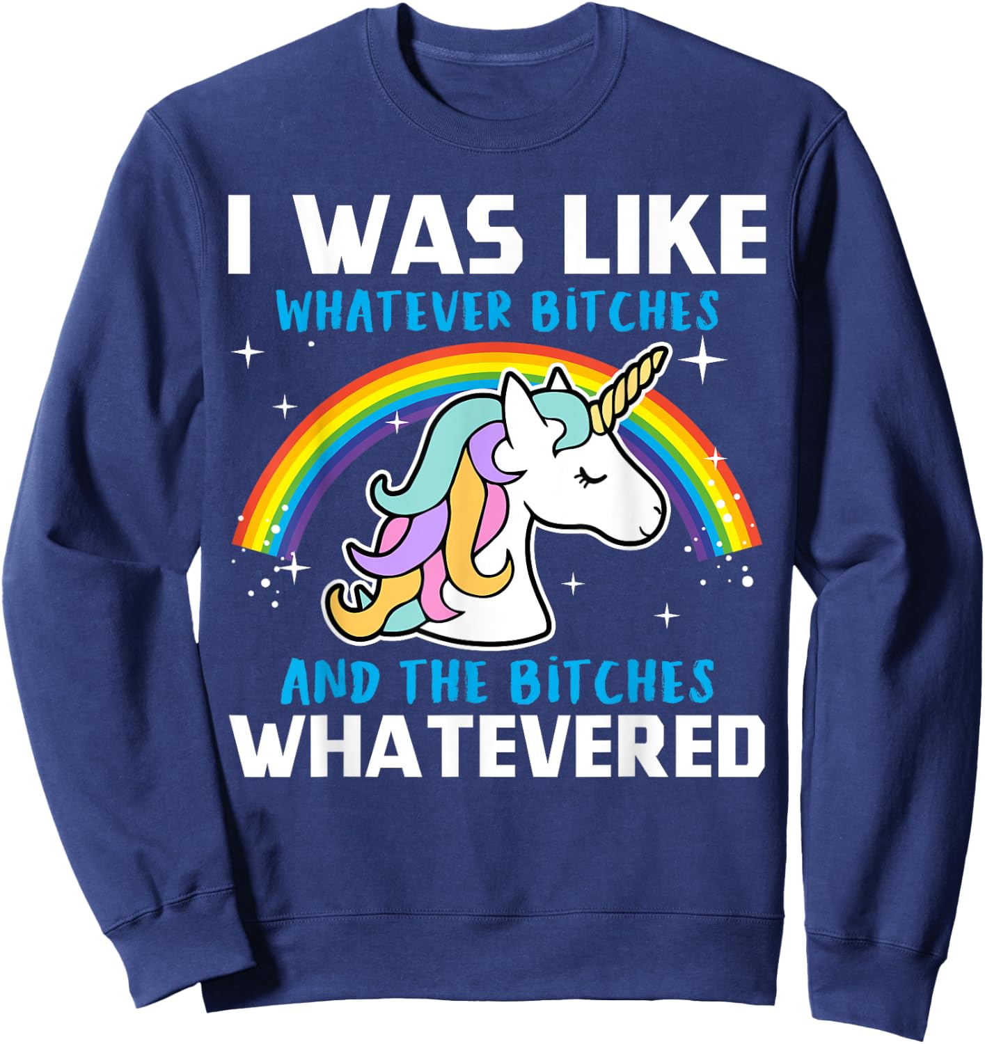 I Was Like Whatever Bitches And The Bitches Whatevered Sweatshirt - Sweatshirt | Navy