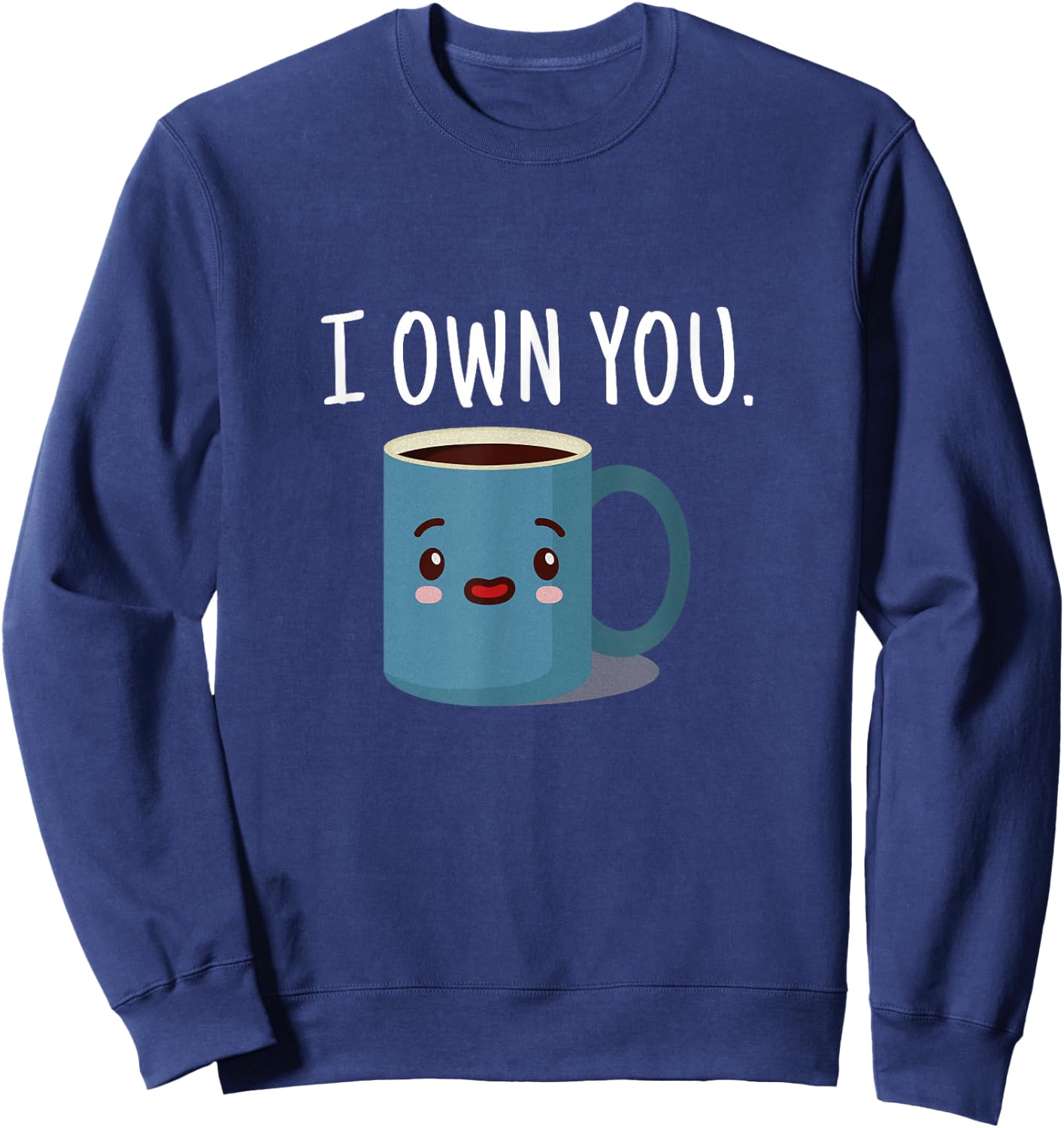 I Own You Funny Coffee Cup T Shirt Sweatshirt - Sweatshirt | Navy