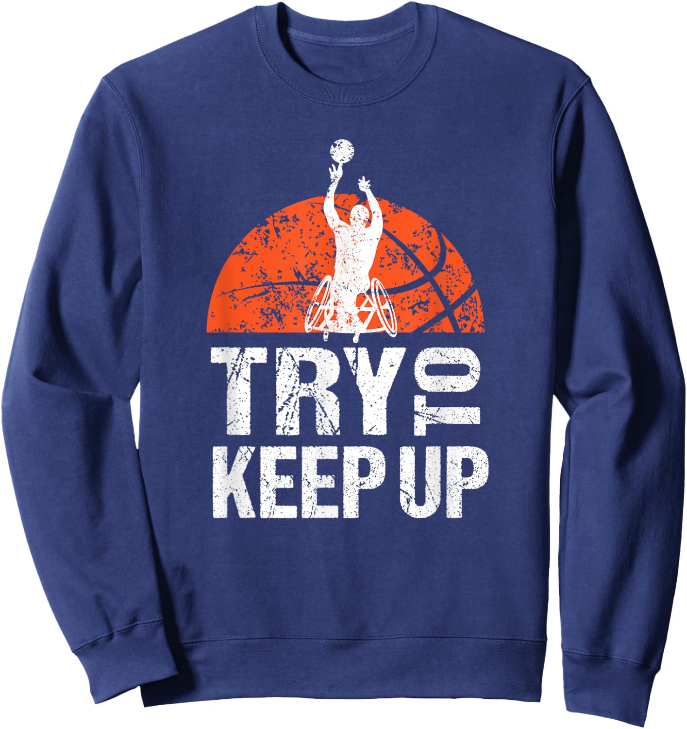 Wheelchair Athlete Basketball Player Try to Keep Up Sweatshirt - Sweatshirt | Navy