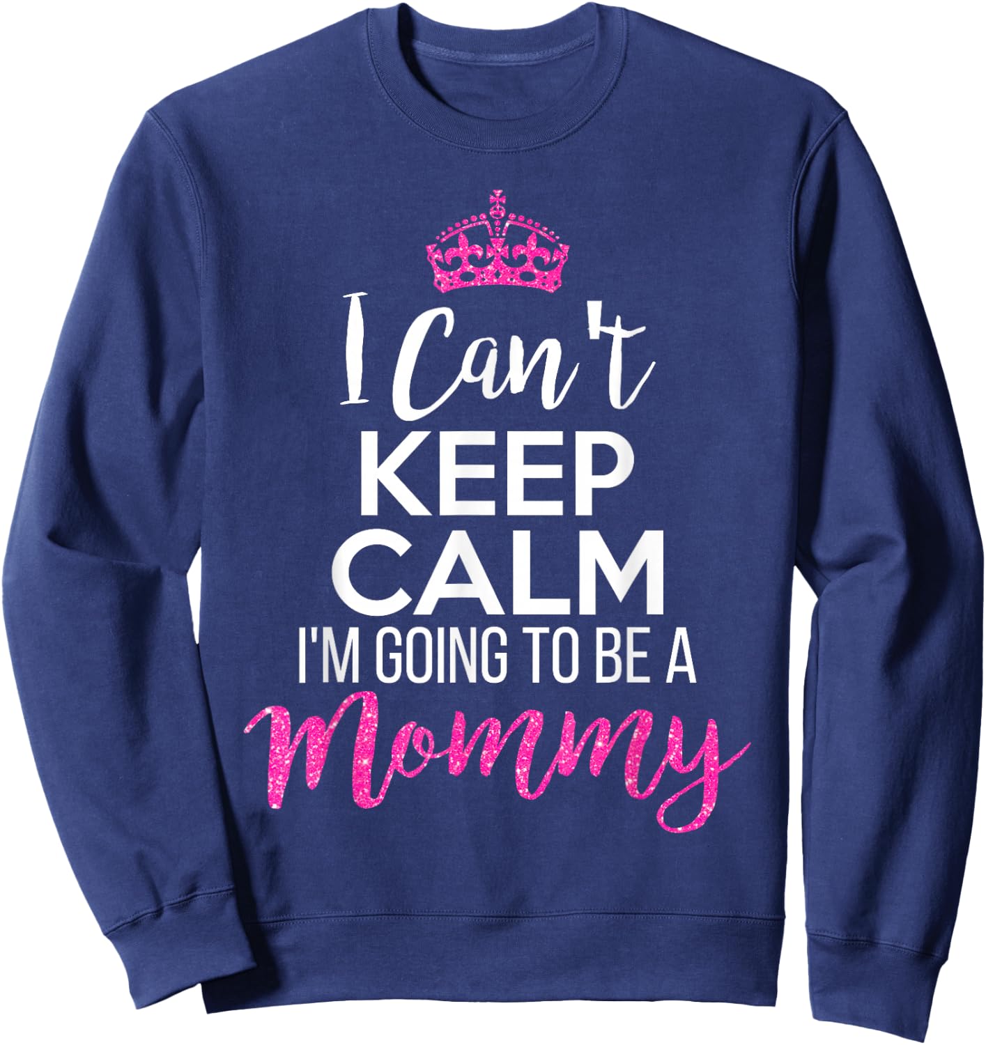 I Can't Keep Calm I'm Going To Be a Mommy Sweatshirt - Sweatshirt | Navy