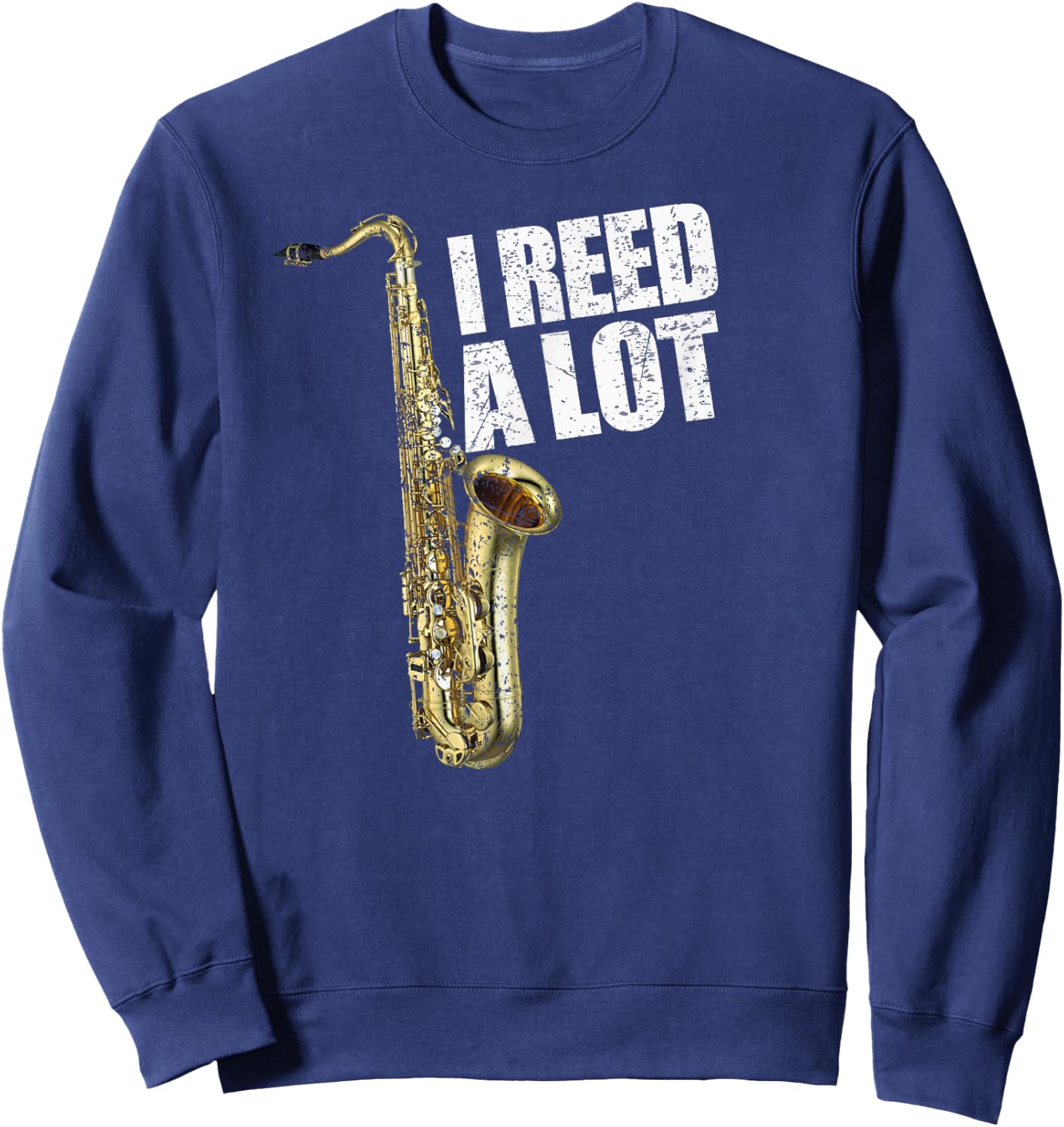 Funny I Reed A Lot Saxophone Player Alto Sax Tenor Sax Gift Sweatshirt - Sweatshirt | Navy