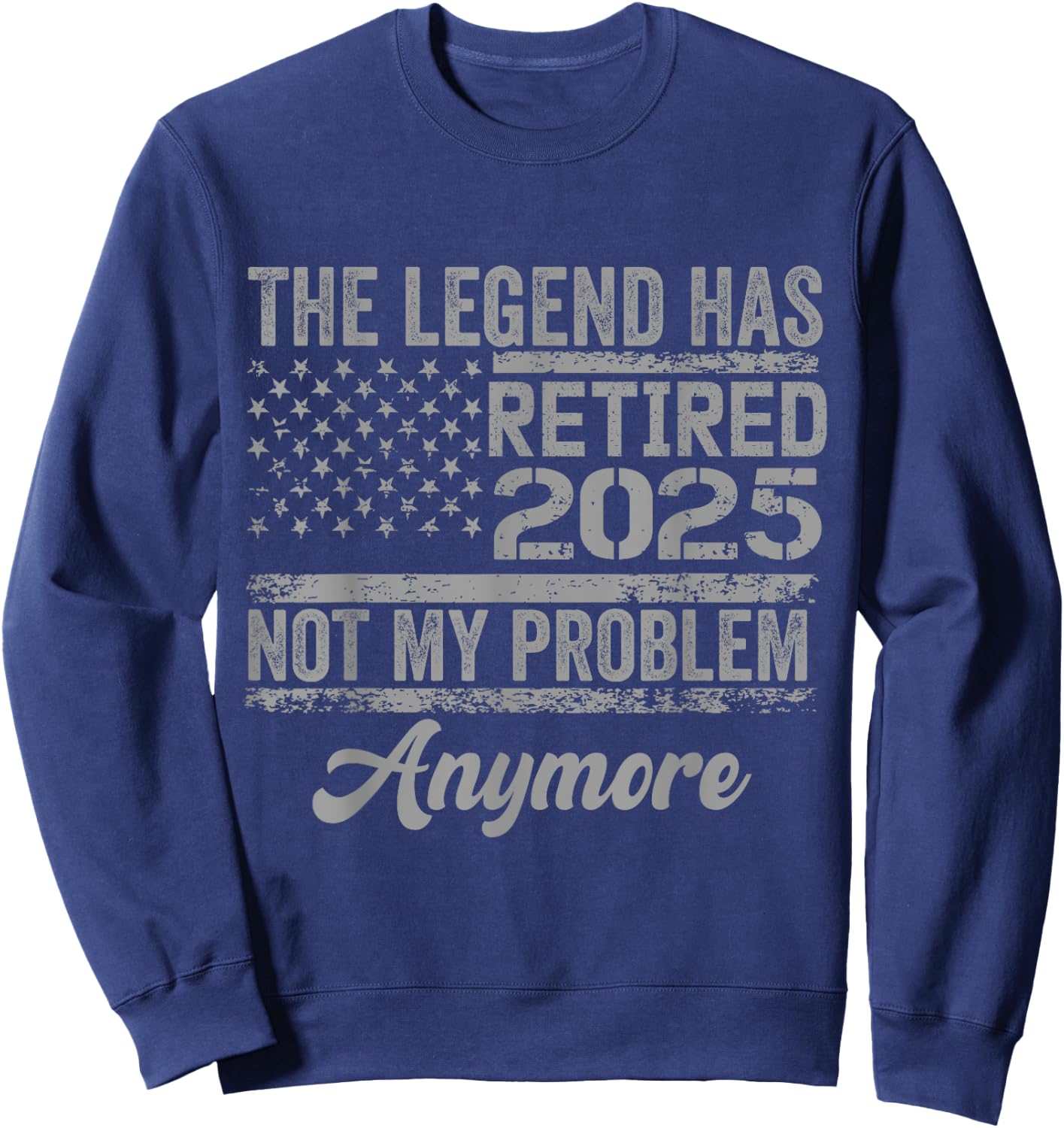 Legend Has Retired 2025 Not My Problem Anymore Retirement Sweatshirt - Sweatshirt | Navy