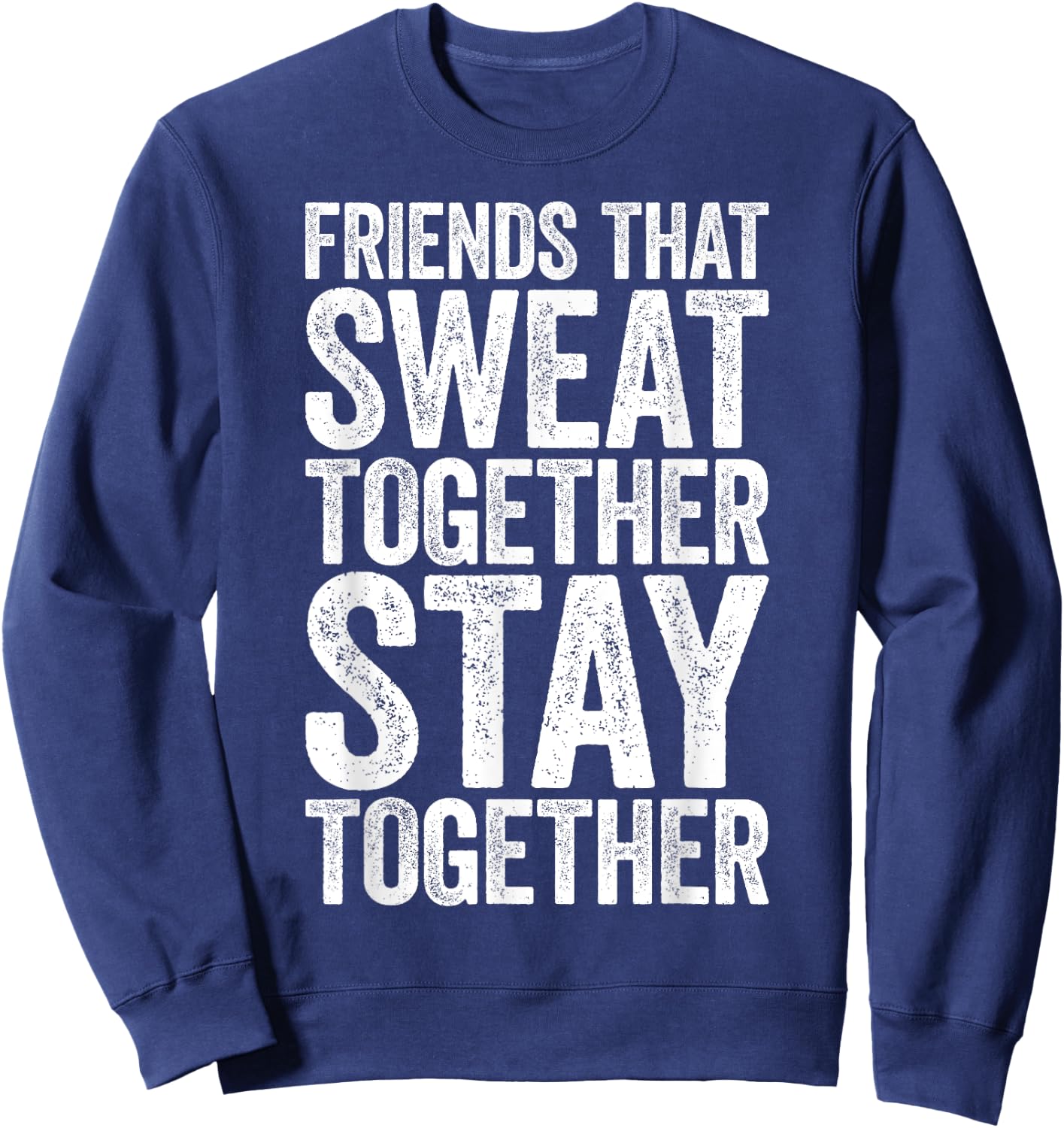 Friends That Sweat Together Stay Together Shirt Gym Sweatshirt - Sweatshirt | Navy