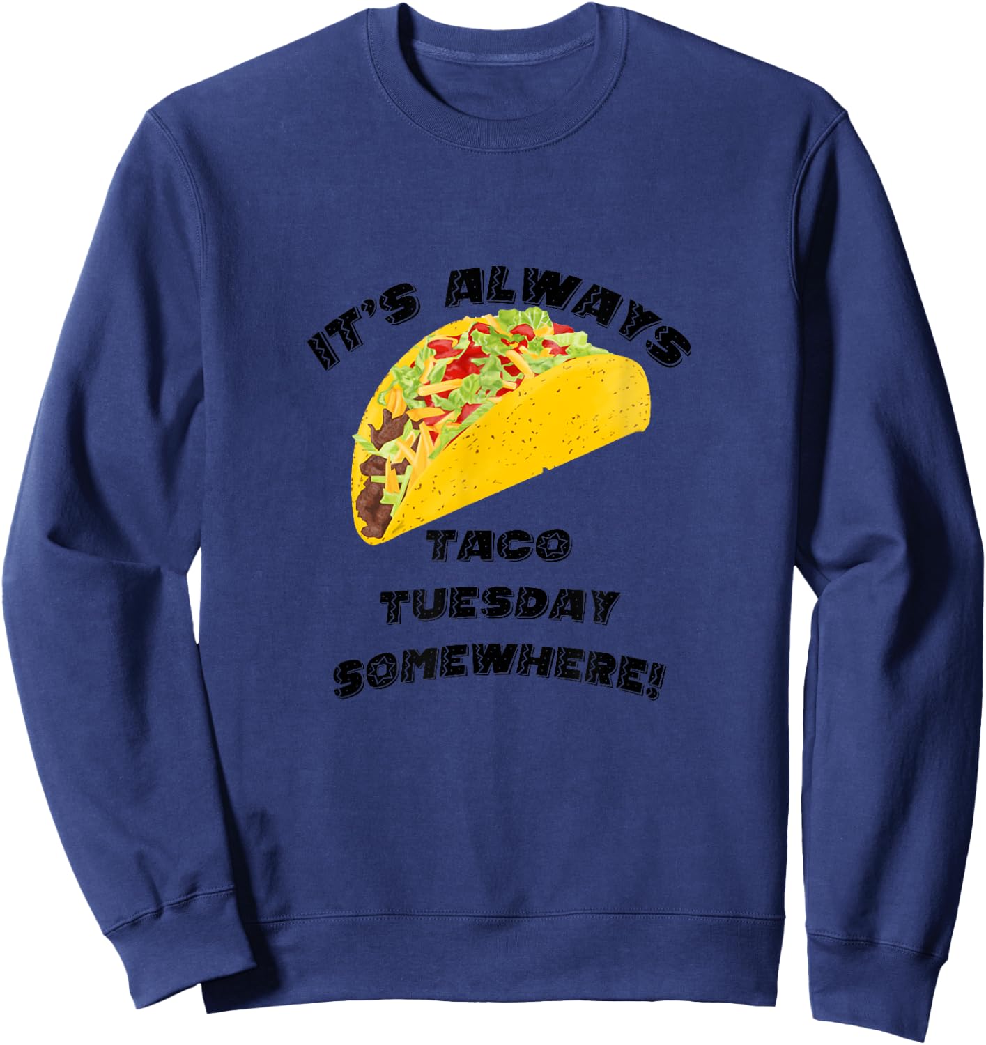 It's Always Taco Tuesday Somewhere Sweatshirt - Sweatshirt | Navy