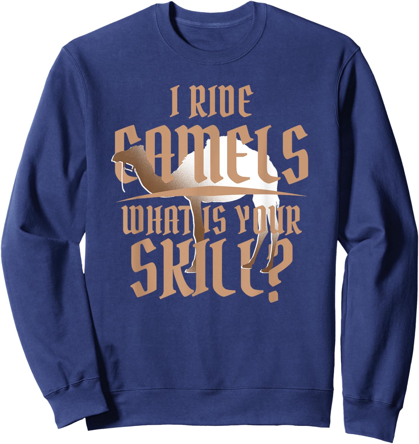 Camel Rider I Ride Camels What's Your Skill Sweatshirt - Sweatshirt | Navy