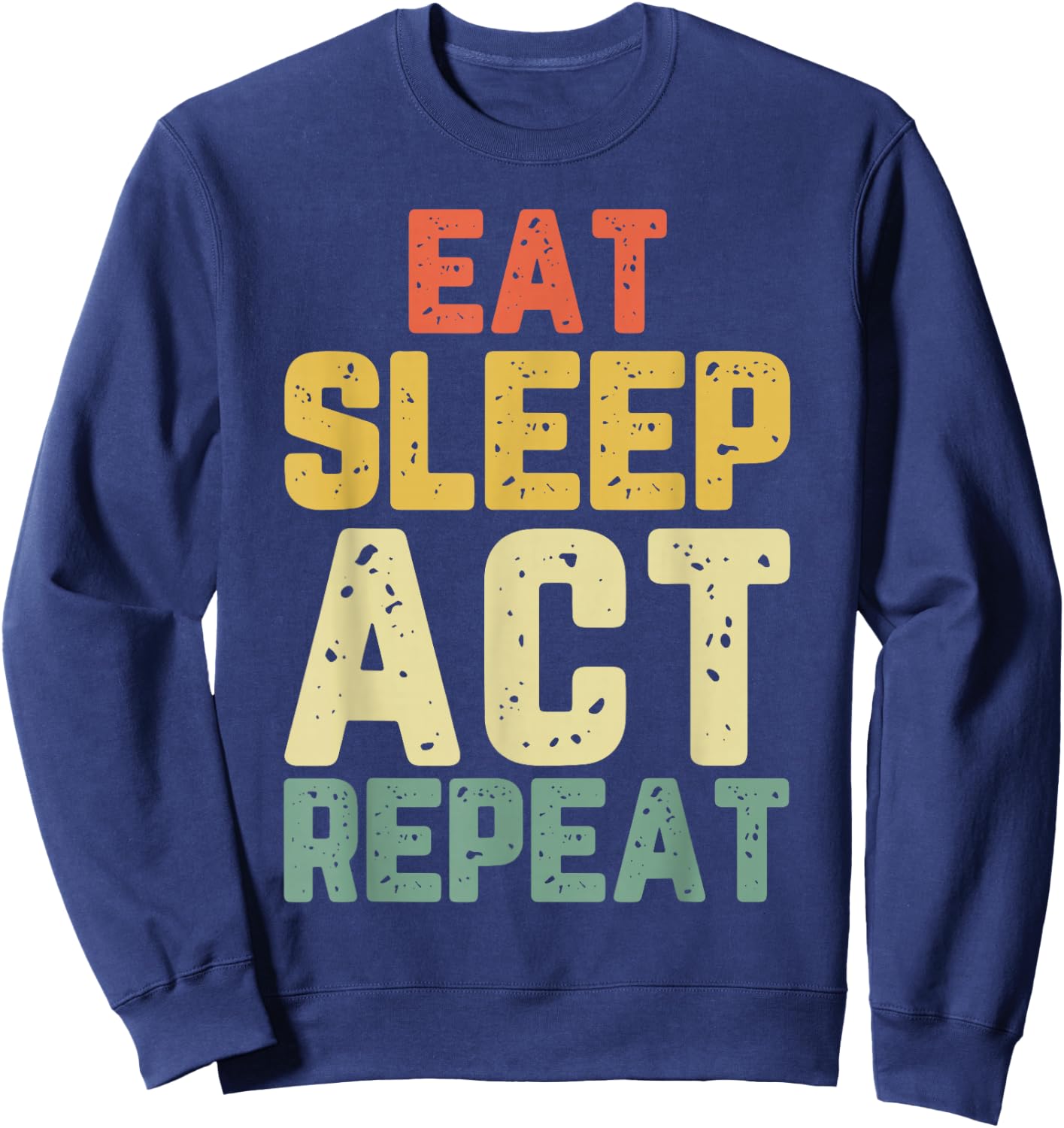 Eat Sleep Act Repeat Actor Actress Acting Funny Vintage Sweatshirt - Sweatshirt | Navy
