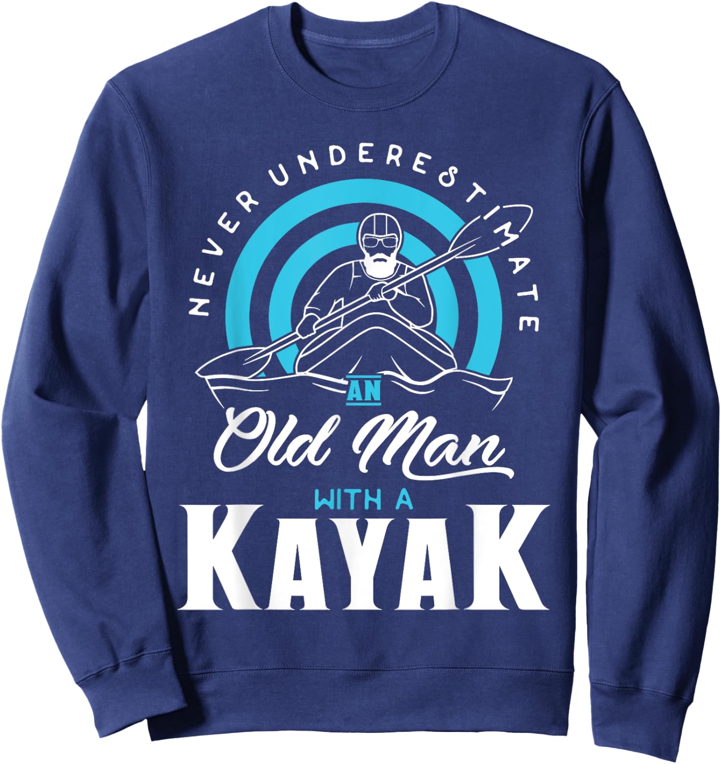 Never Underestimate an Old Man with a Kayak Sweatshirt - Sweatshirt | Navy