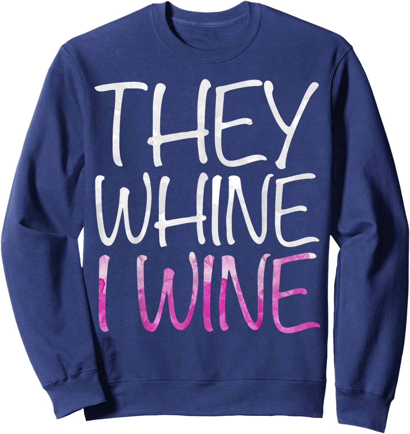 They Whine I Wine Shirt Funny Men Women Drinking Sweatshirt - Sweatshirt | Navy