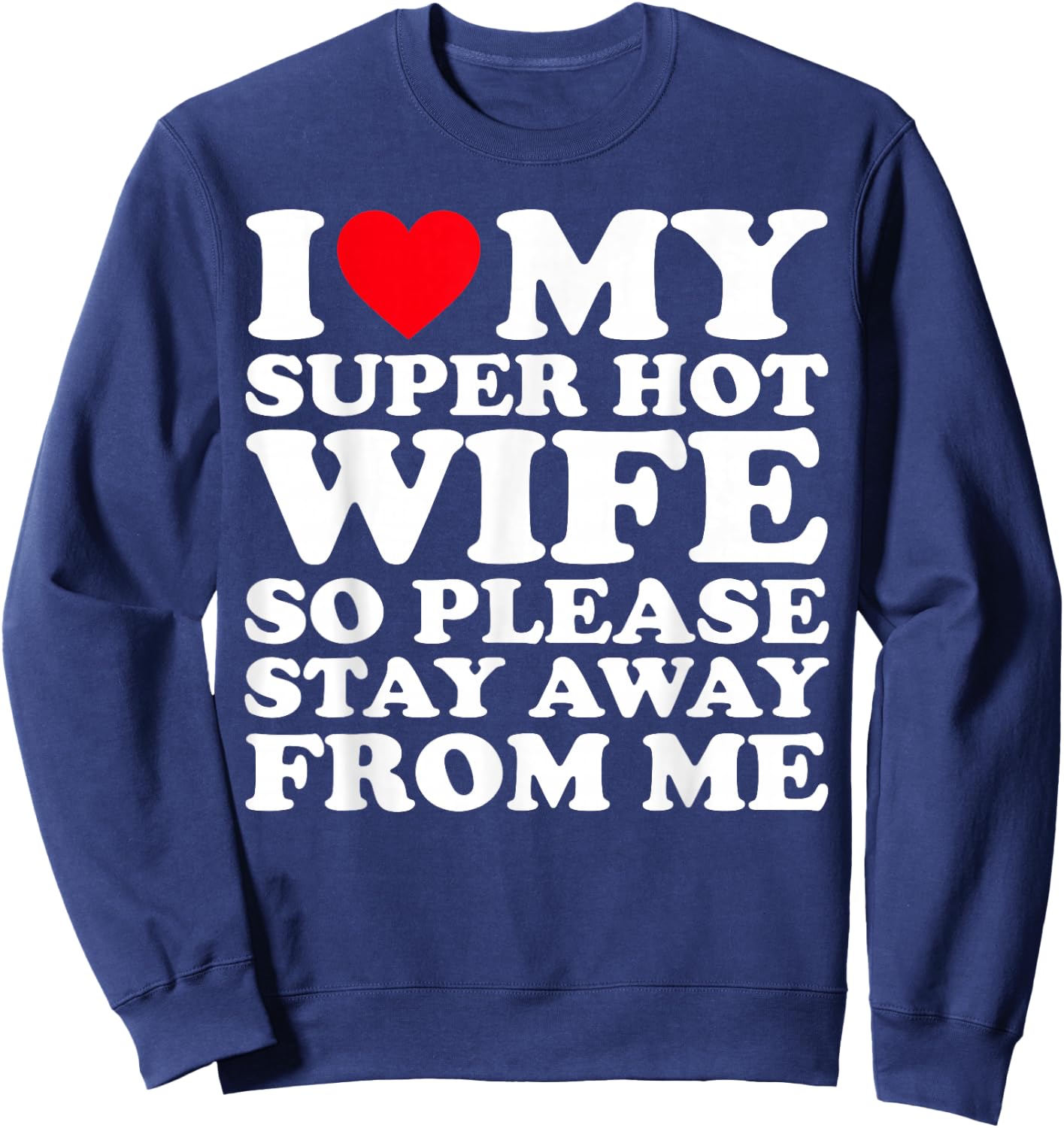 I Love My Super Hot Wife So Please Stay Away From Me Sweatshirt - Sweatshirt | Navy