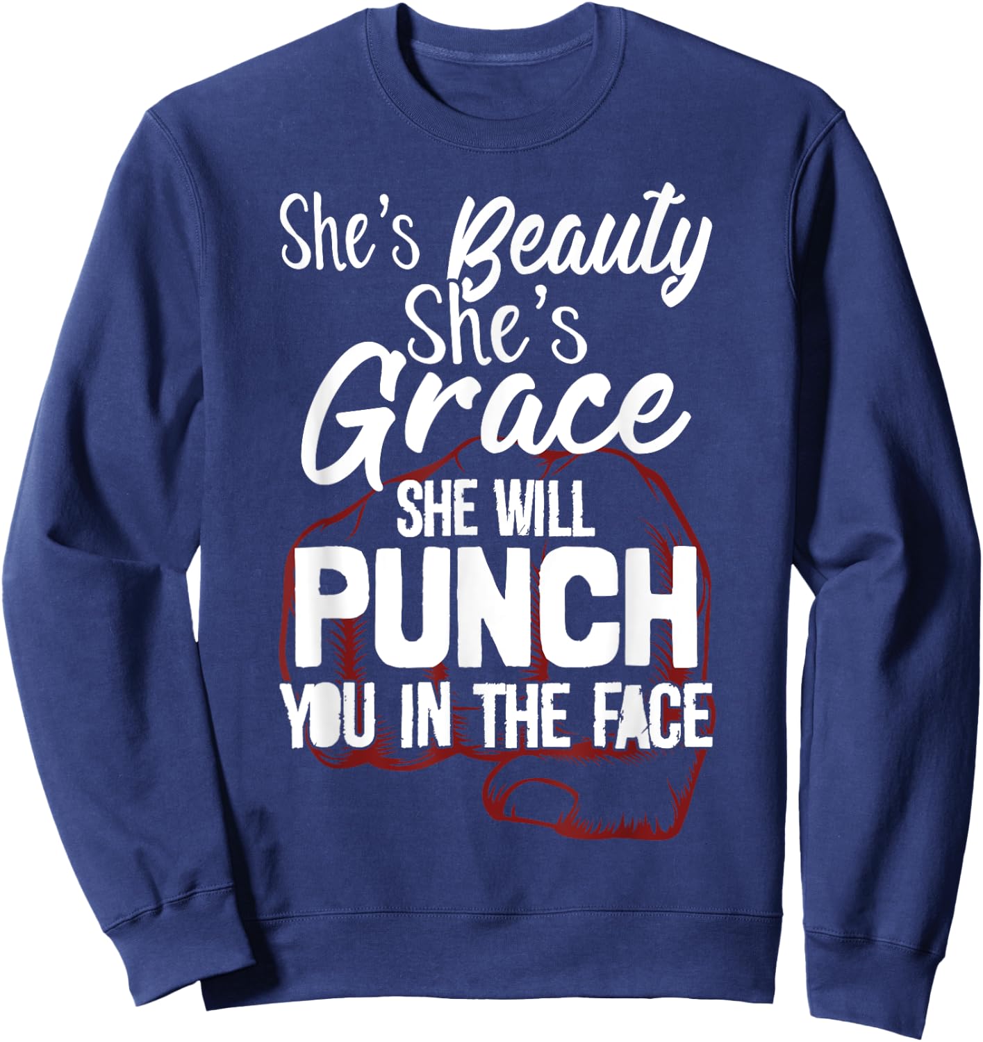 She's Beauty She's Grace She'll Punch You In The Face Sweatshirt - Sweatshirt | Navy