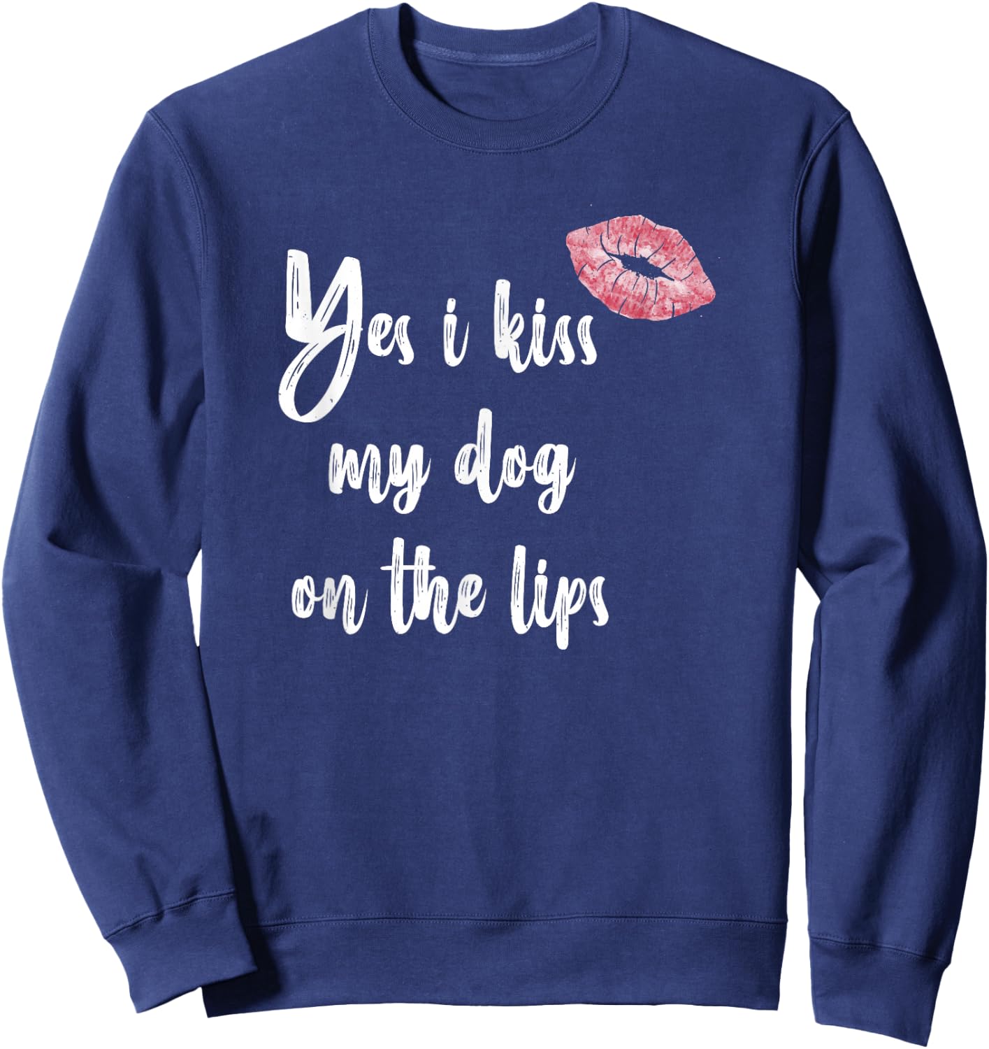 Yes I Kiss My Dog on The Lips - Cute Lipstick Sweatshirt - Sweatshirt | Navy