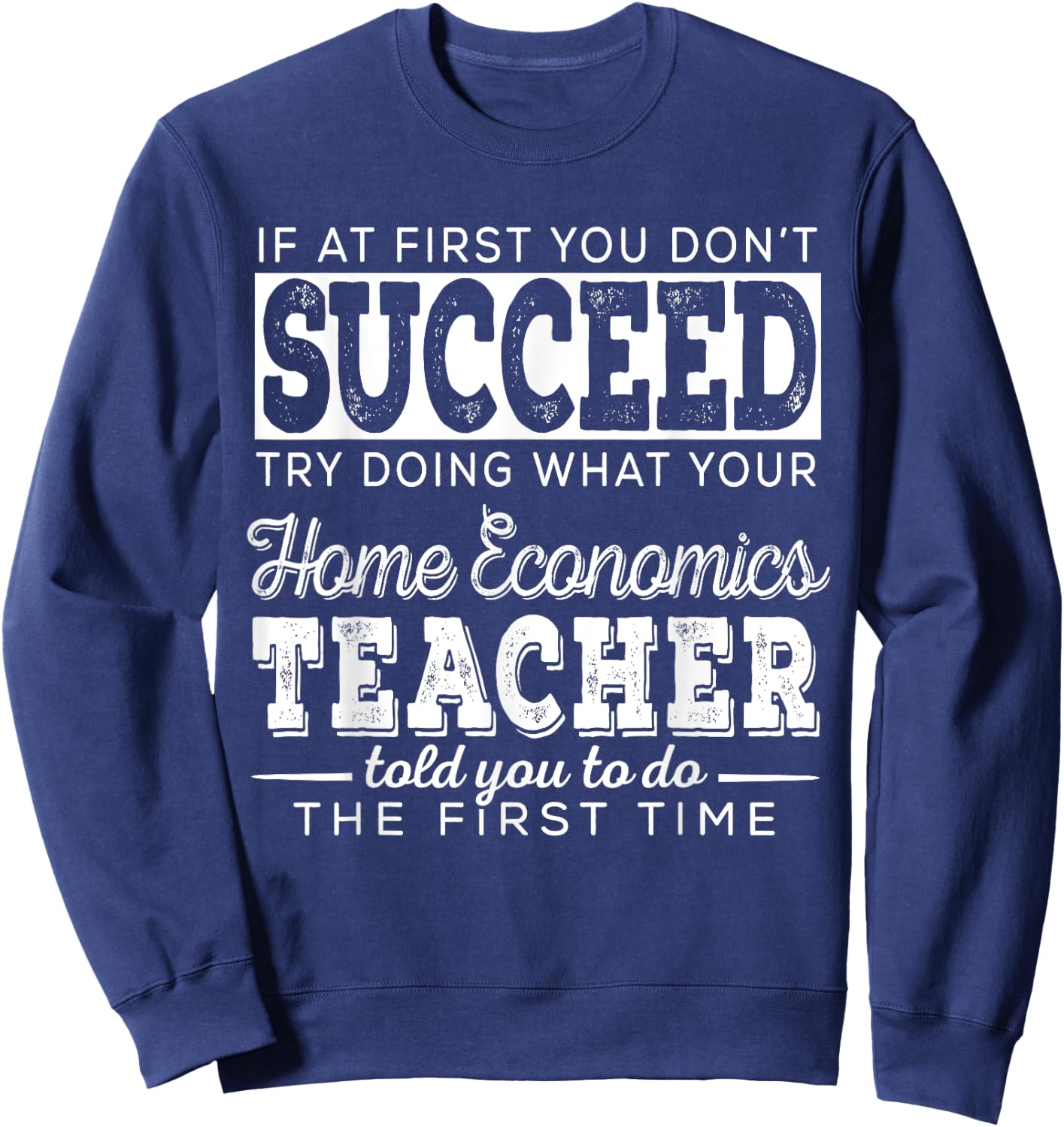 Best Home Economics Teacher Gifts | First You Don't Succeed Men Women Sweatshirt - Sweatshirt | Navy