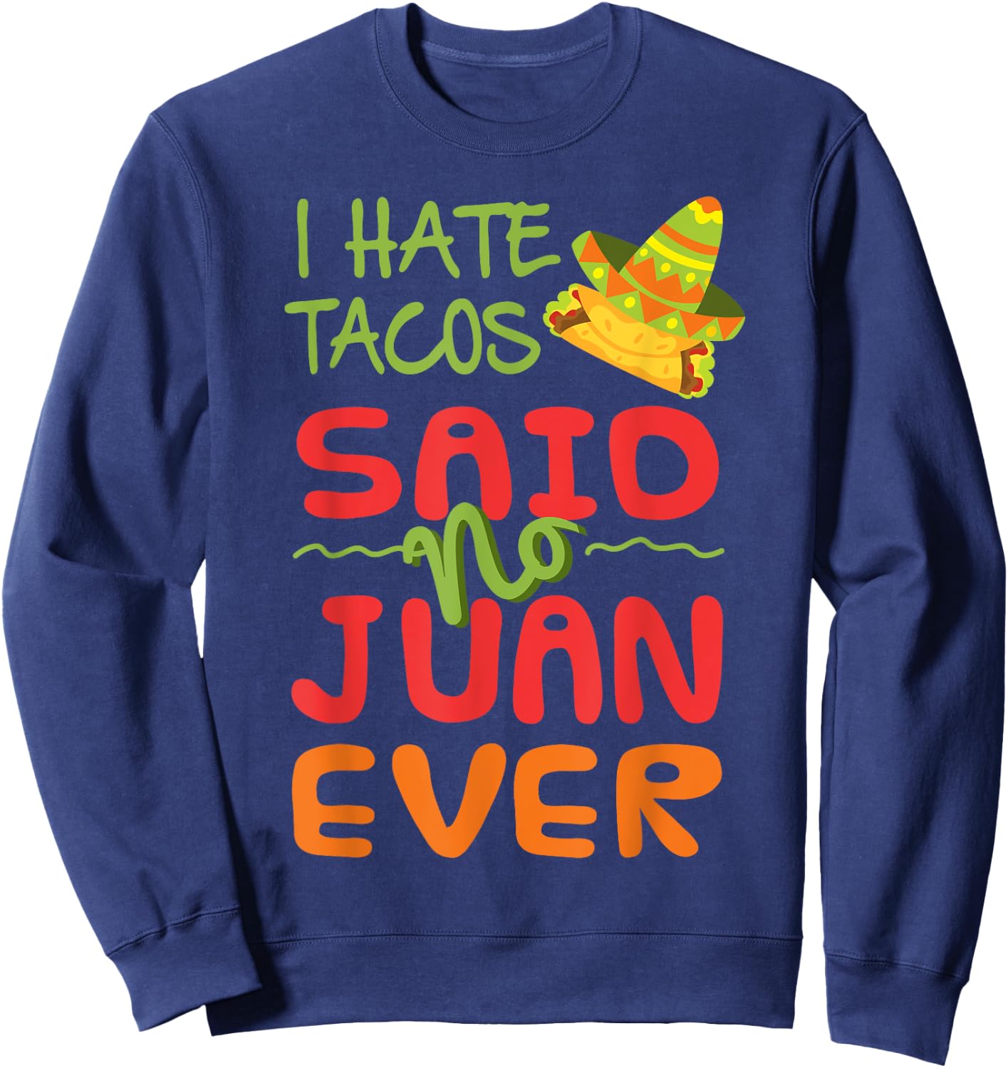 Taco Tuesday I Hate Tacos Funny Mexican Food T Shirt Sweatshirt - Sweatshirt | Navy