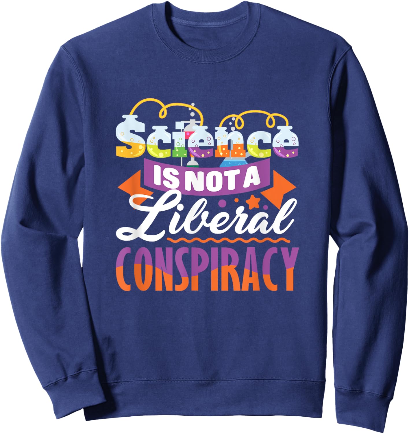 Funny Science Quote - Science Is Not A Liberal Conspiracy Sweatshirt - Sweatshirt | Navy
