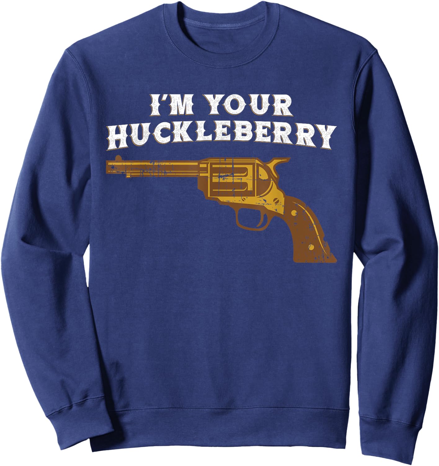 Fun Im Your Huckleberry Cowboy Outlaw T Shirt Sweatshirt - Sweatshirt | Navy