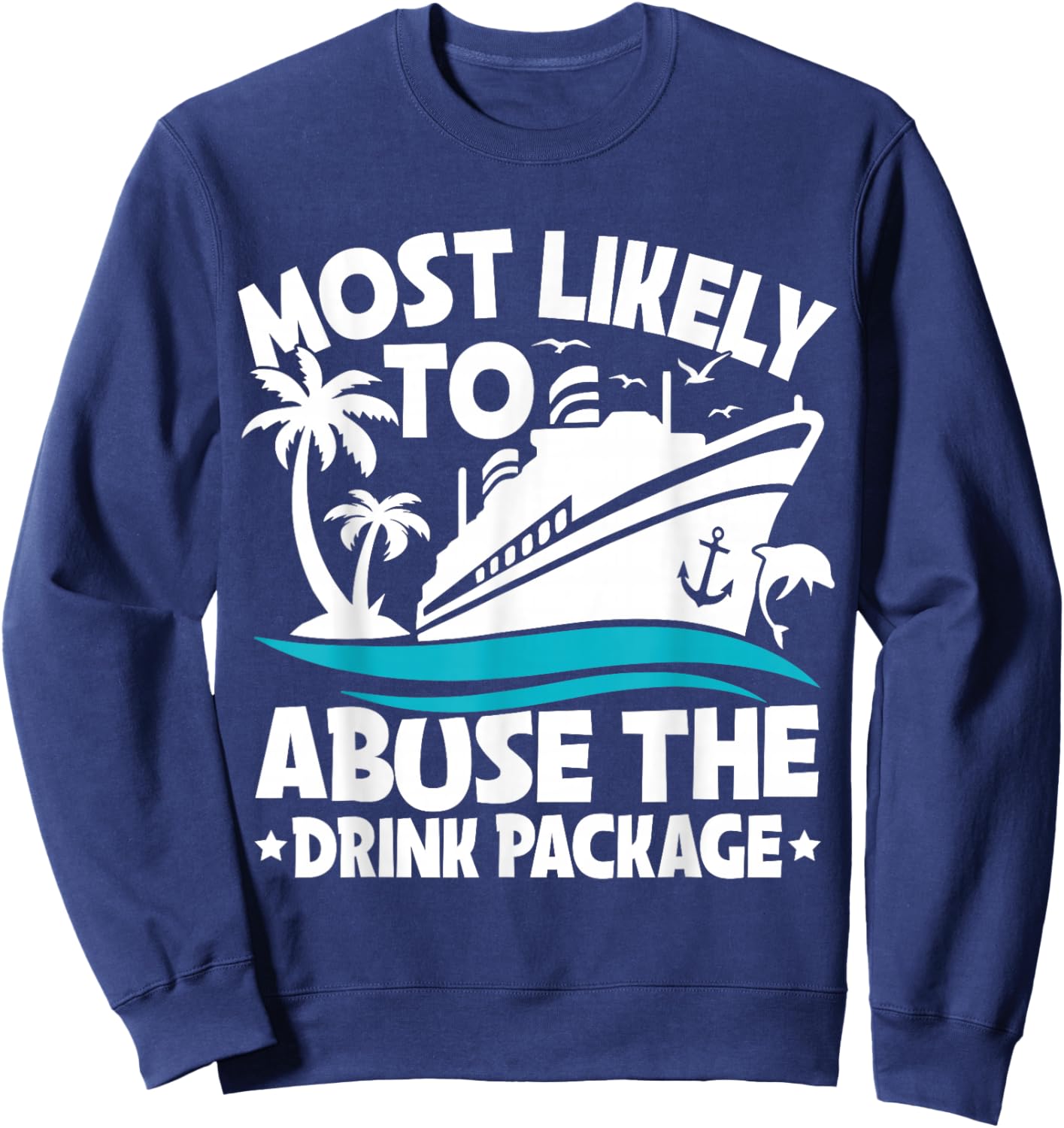 Most Likely to Abuse The Drink Package Funny Cruise Sweatshirt - Sweatshirt | Navy