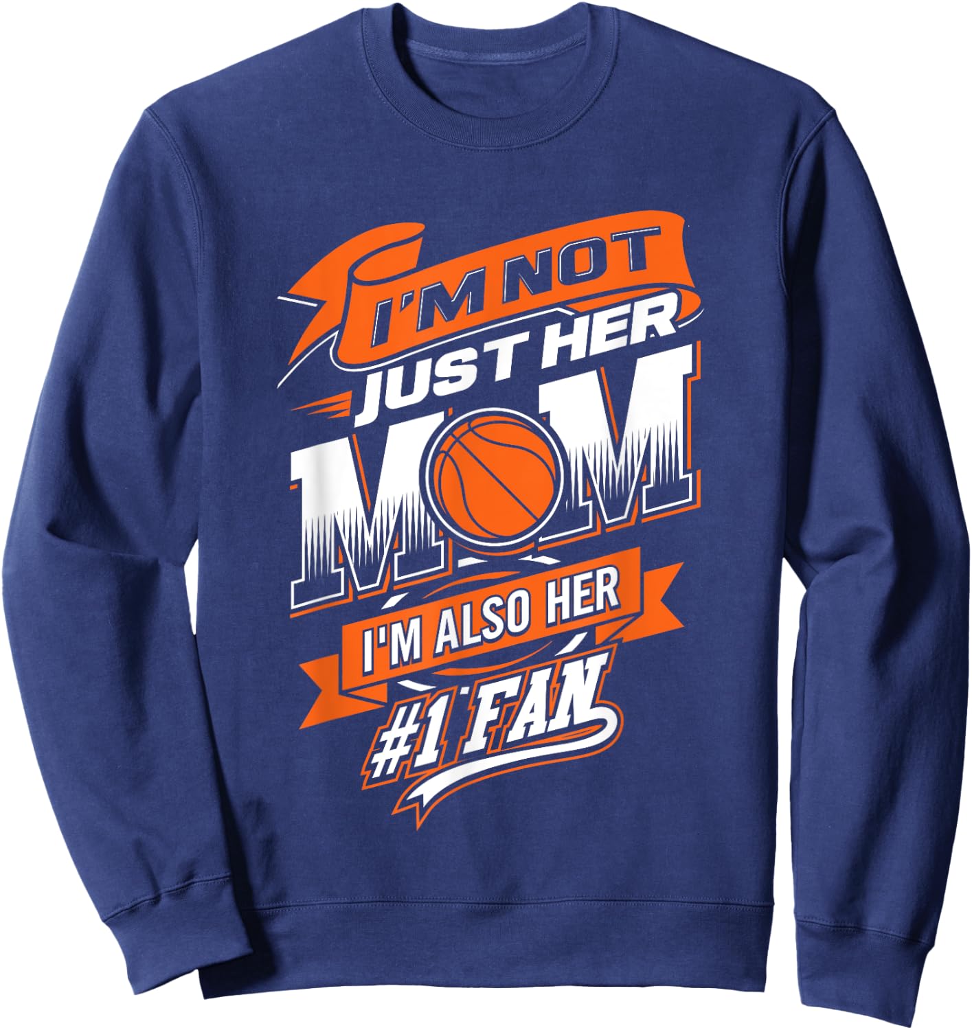 I'm Not Just Her Mom I'm Her Number One Fan Basketball Sweatshirt - Sweatshirt | Navy