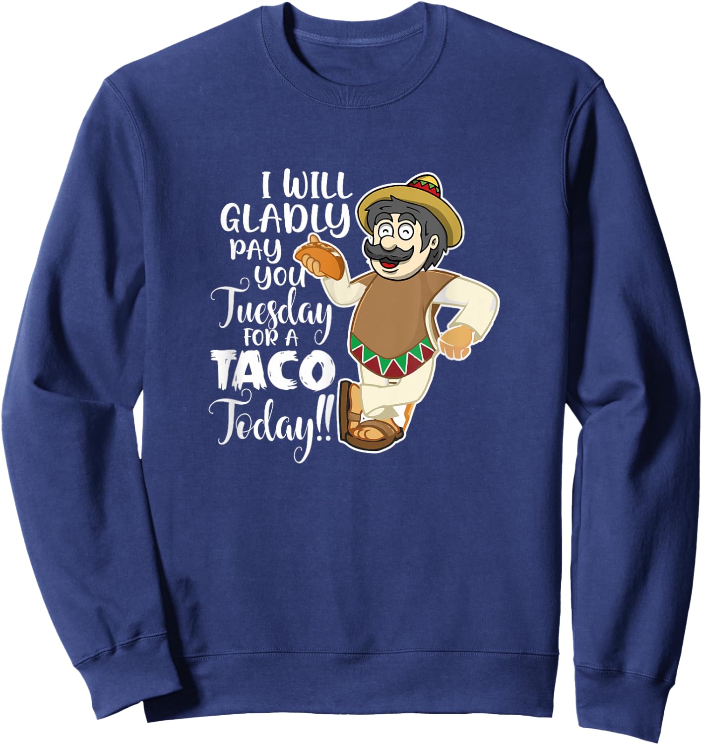 I Will Gladly Pay You Tuesday For A Taco Today Funny Sweatshirt - Sweatshirt | Navy