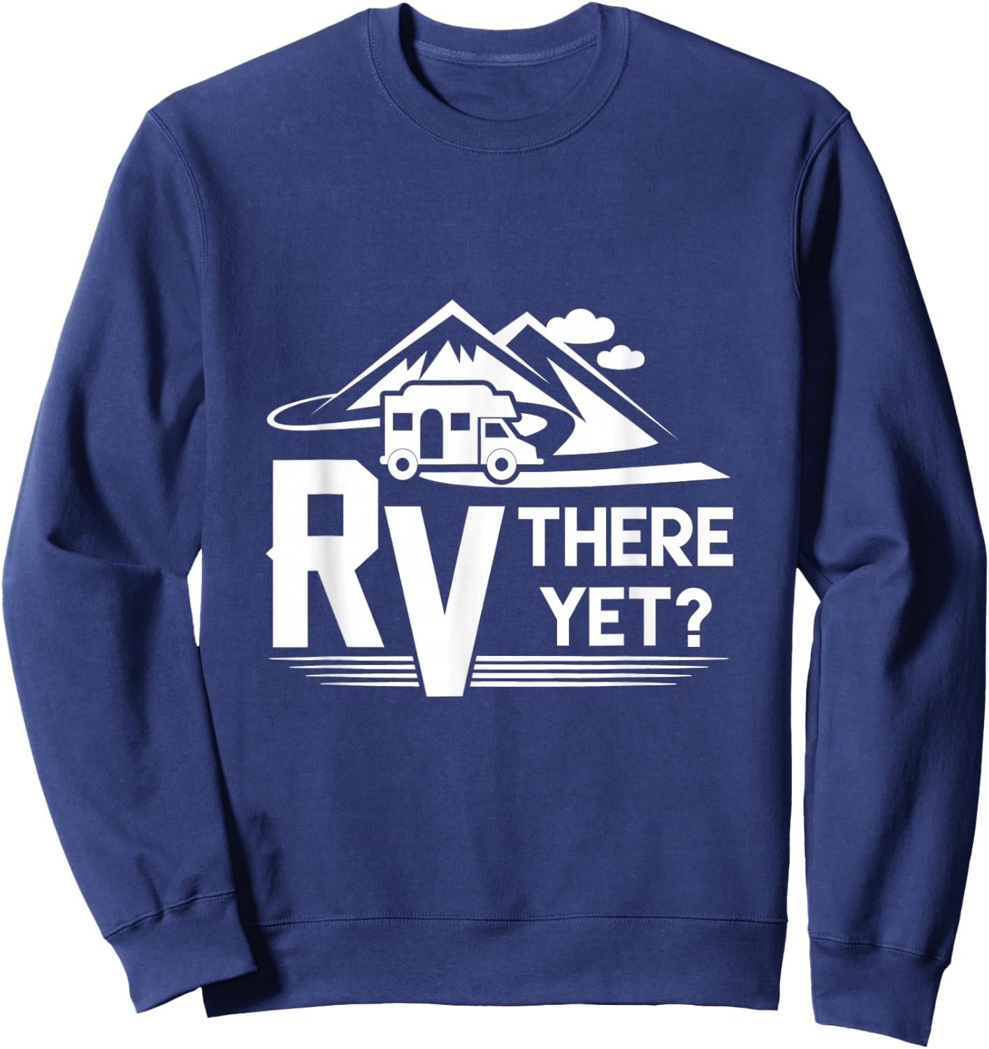Funny Roadtrip Travel RV There Yet Camping Sweatshirt - Sweatshirt | Navy