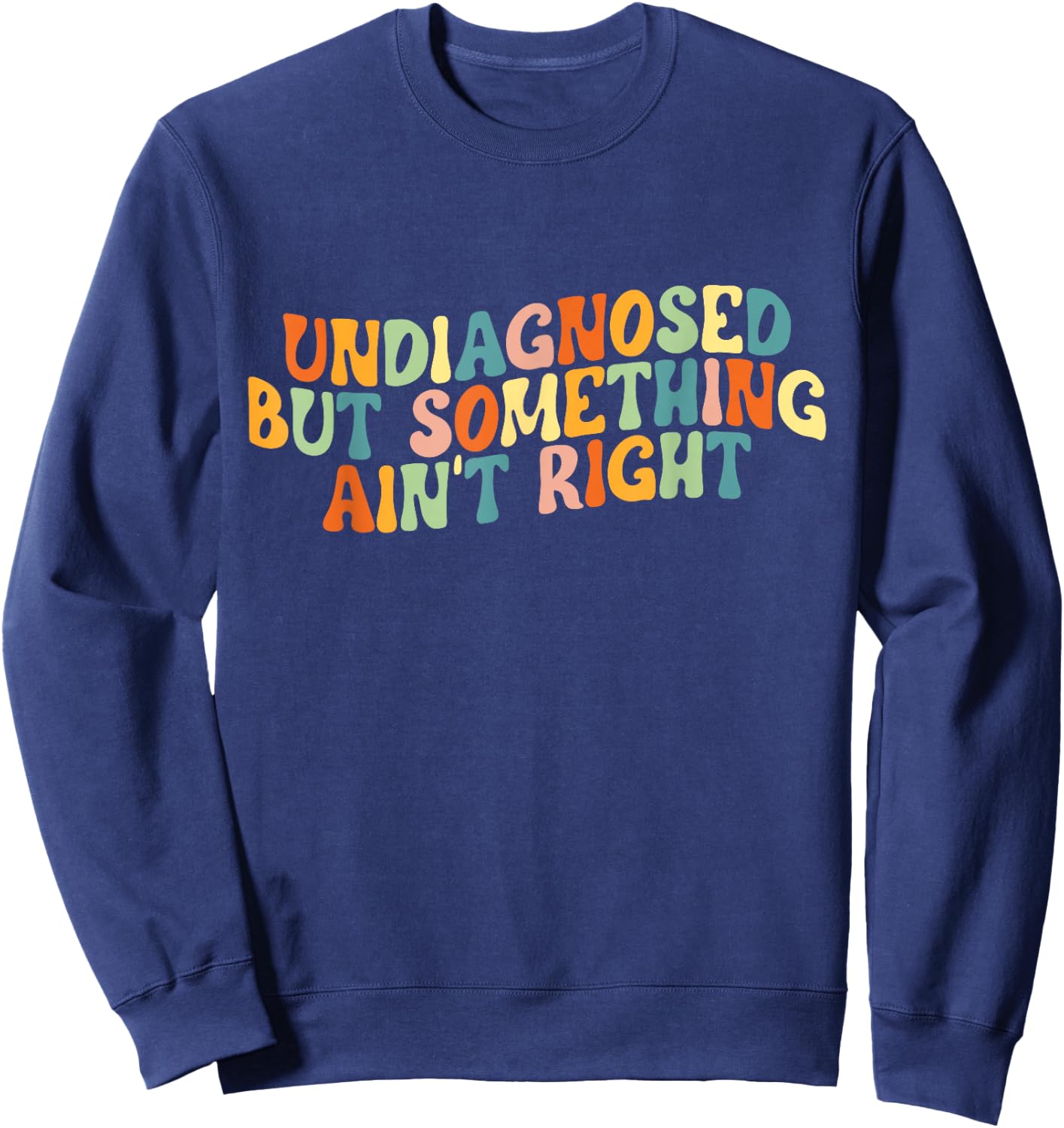 Undiagnosed But Something Ain't Right - Funny Mental Health Sweatshirt - Sweatshirt | Navy