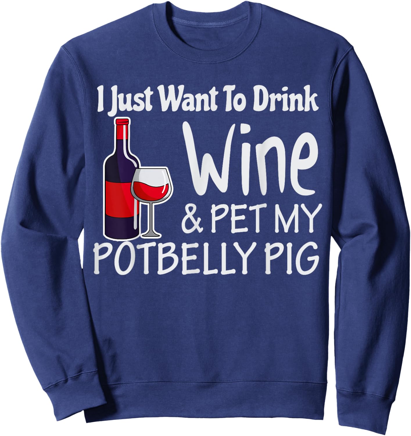 Pigs Just Want to Drink Wine Pet My Potbelly Pig Shirt Sweatshirt - Sweatshirt | Navy