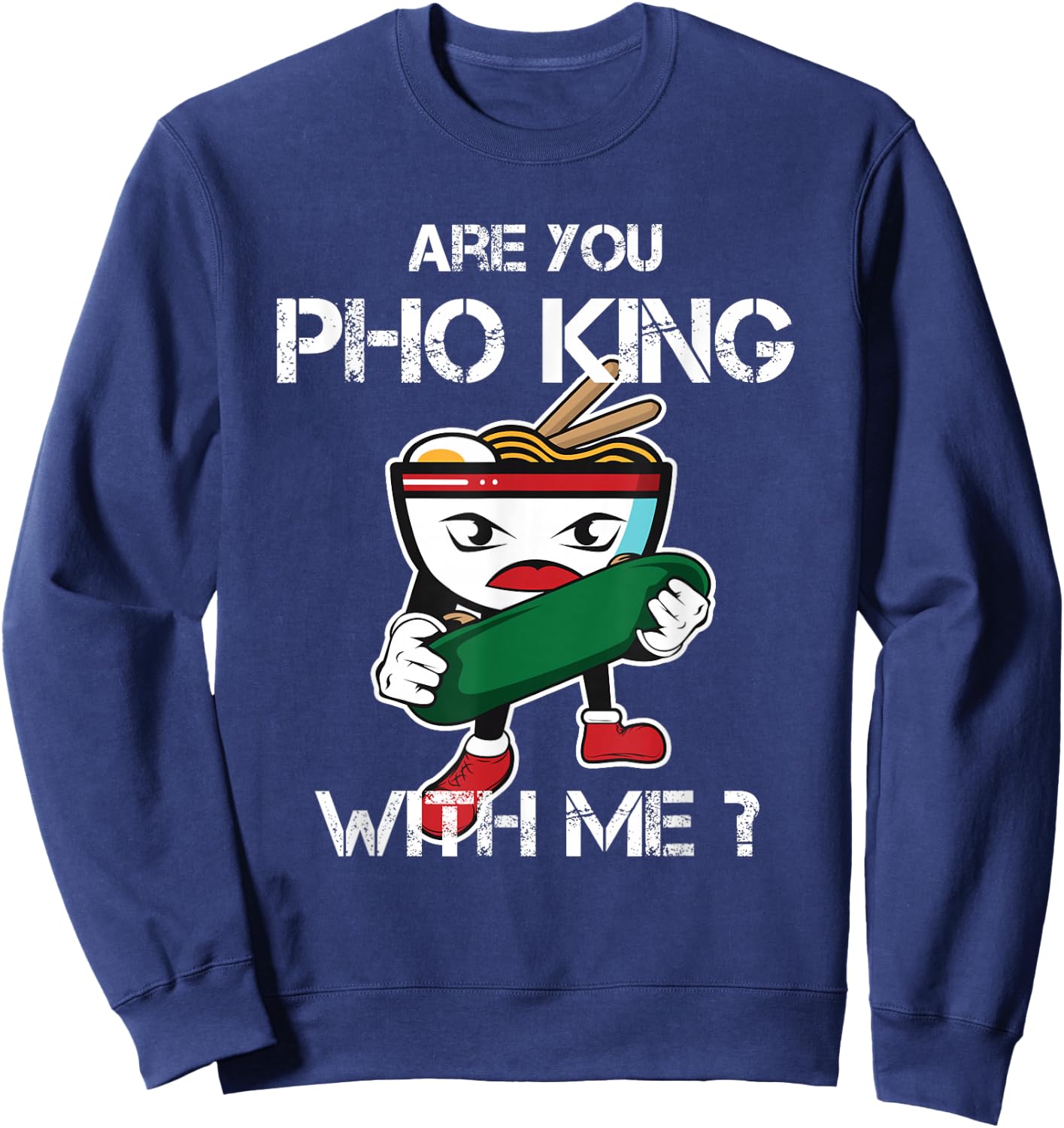 Are You Pho King With Me Funny Pho Word Game Vietnam Sweatshirt - Sweatshirt | Navy