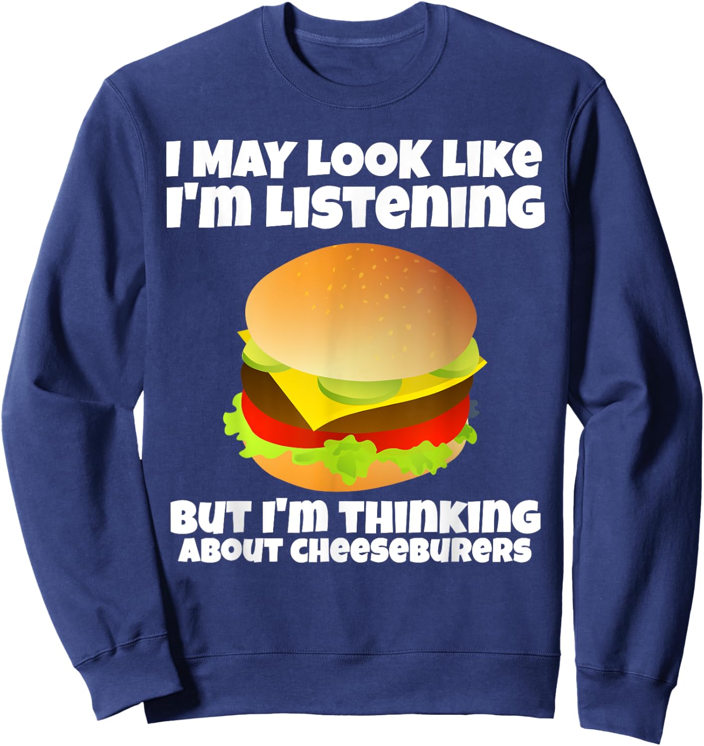 I'm Not Listening I'm Thinking About Cheeseburgers Funny Sweatshirt - Sweatshirt | Navy