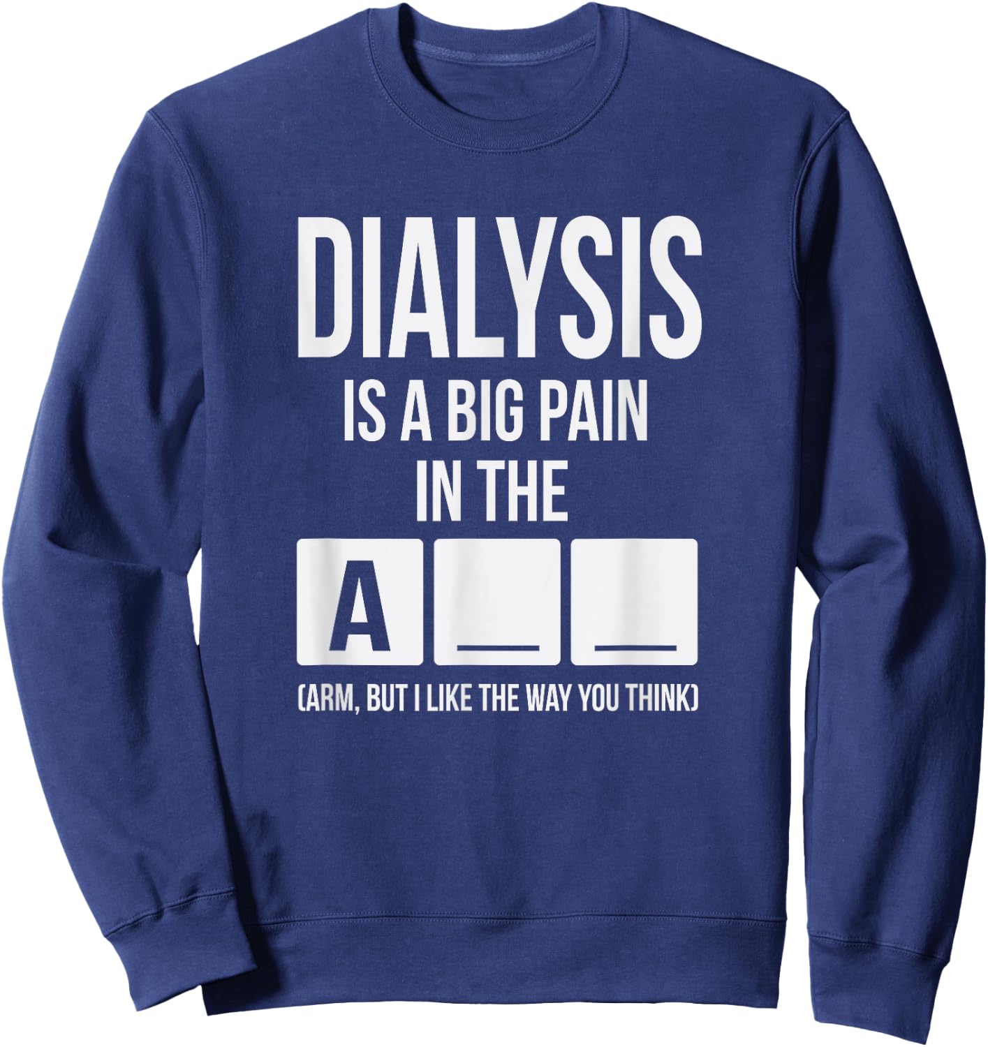 Dialysis Is A Big Pain Sweatshirt - Sweatshirt | Navy