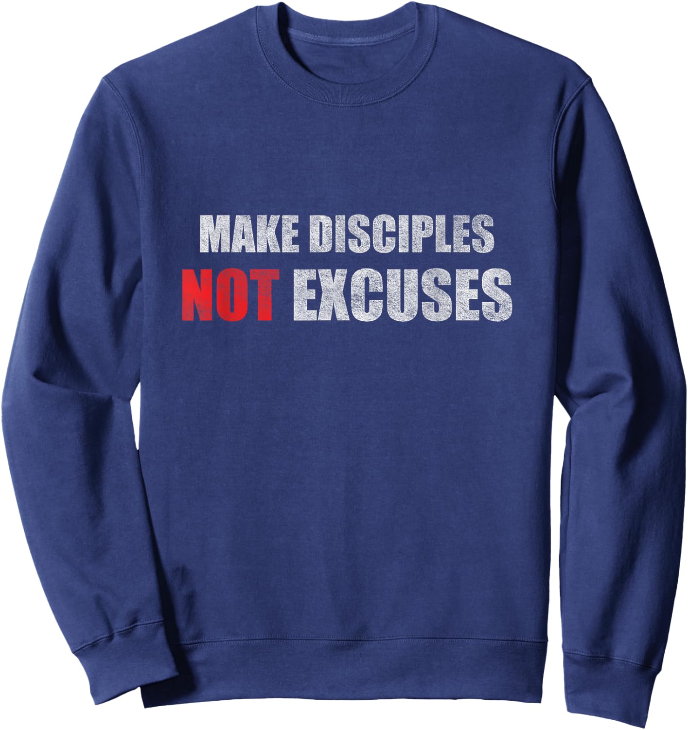 Make Disciples Not Excuses Jesus Christians Sweatshirt - Sweatshirt | Navy