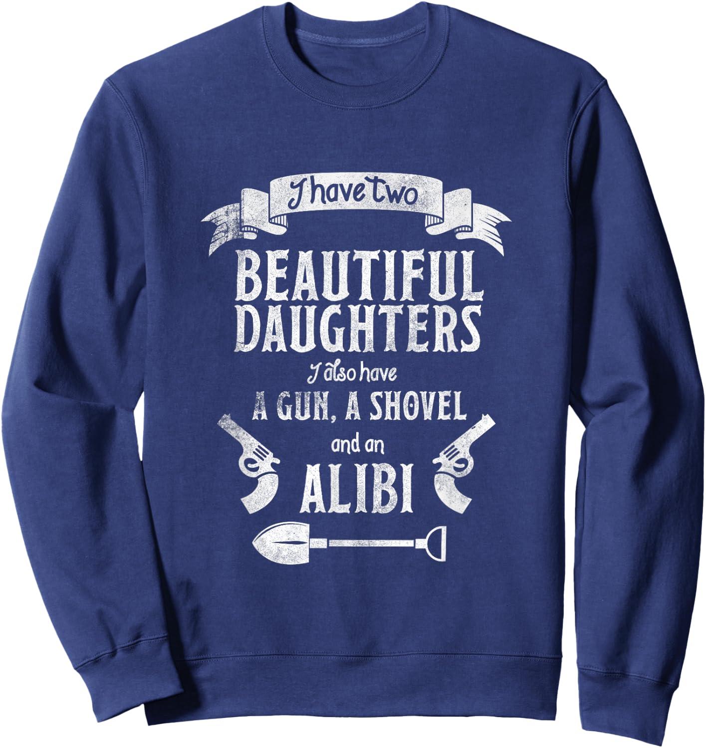 I Have Two Beautiful Daughters Gun Shovel Alibi Sweatshirt - Sweatshirt | Navy