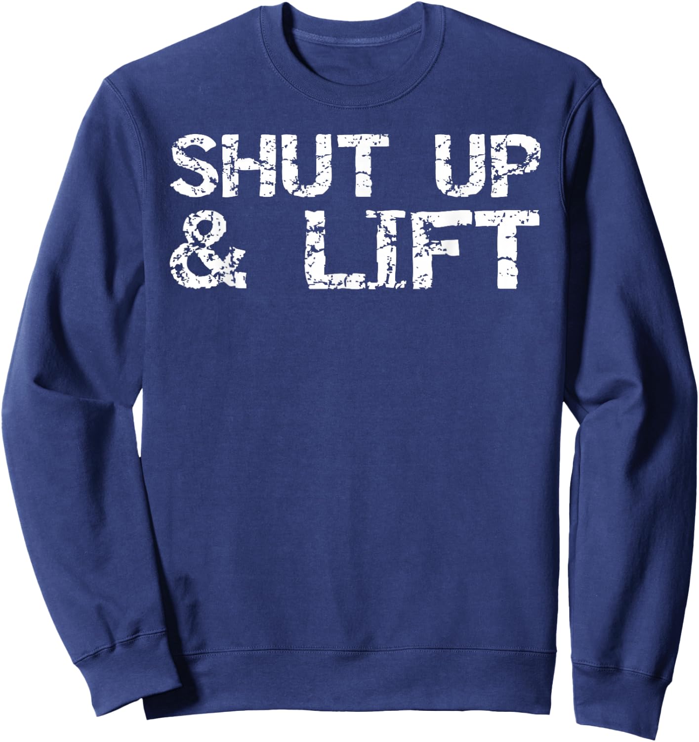 Funny Weight Lifting Gift Distressed Shut Up & Lift Sweatshirt - Sweatshirt | Navy
