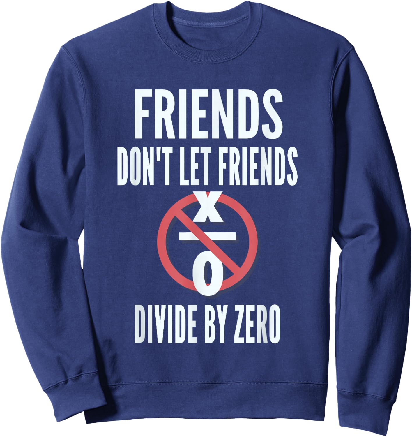 Friends Don't Let Friends Divide By Zero Sweatshirt - Sweatshirt | Navy