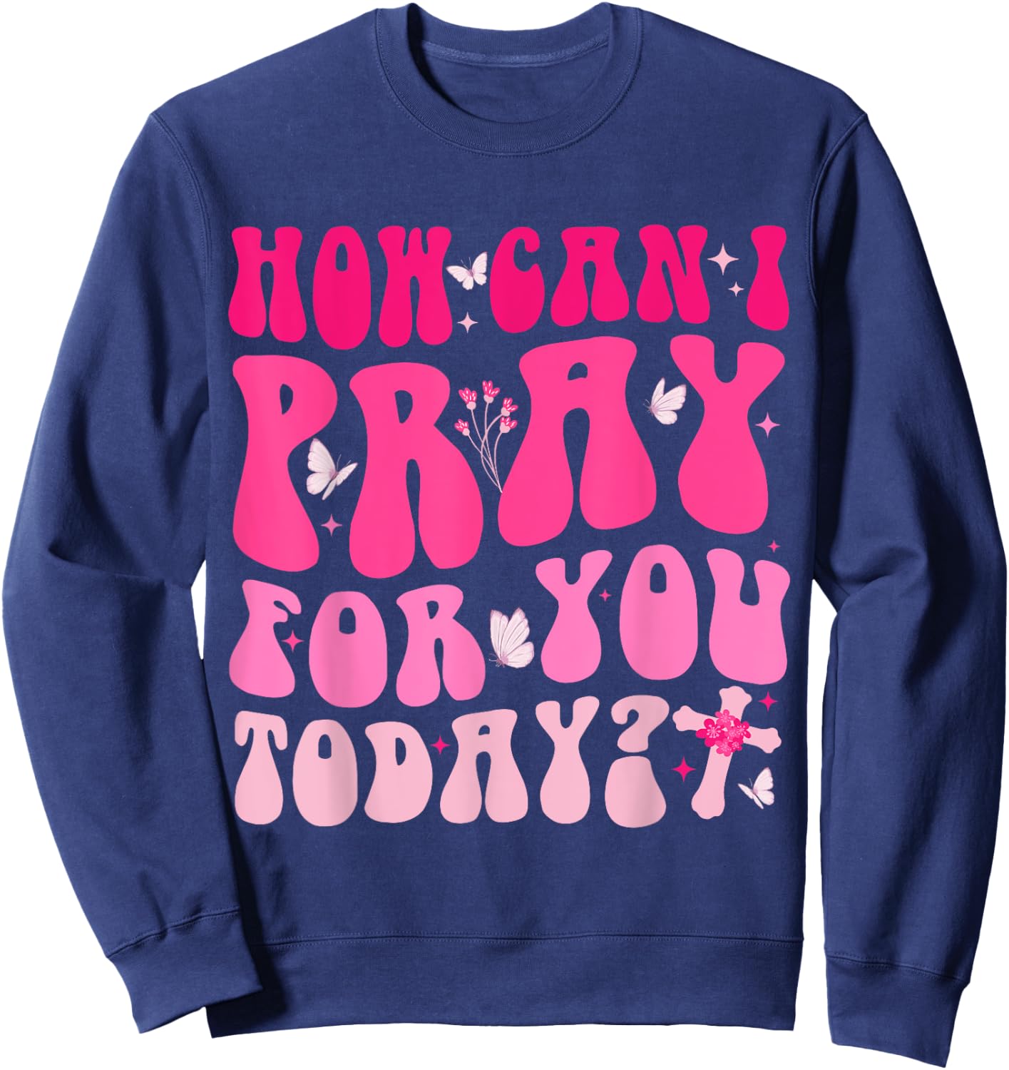 How Can I Pray For You Today Jesus Cross Christian Prayer Sweatshirt - Sweatshirt | Navy