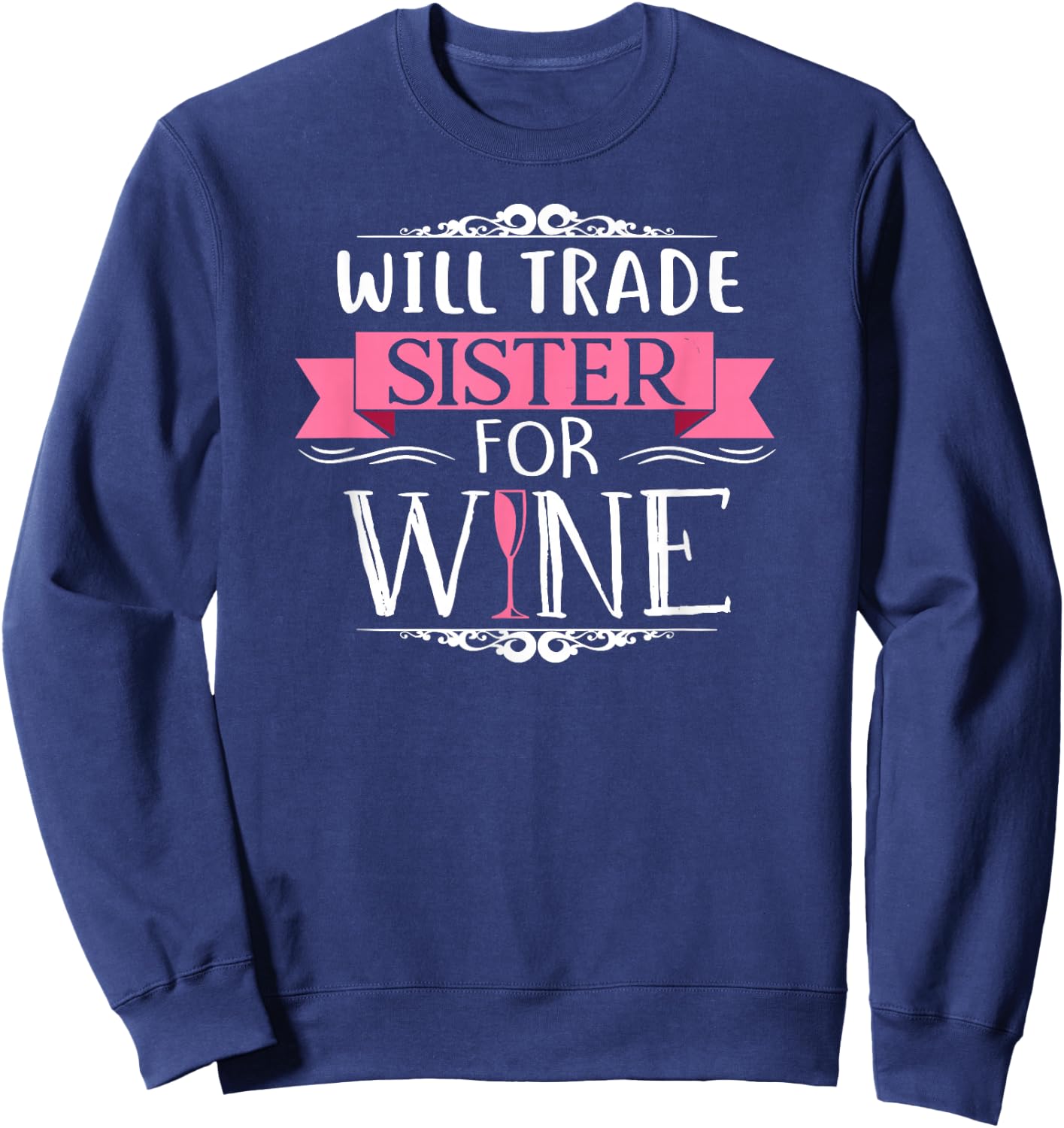 Will Trade Sister For Wine Drinker Vino T Shirt Sweatshirt - Sweatshirt | Navy