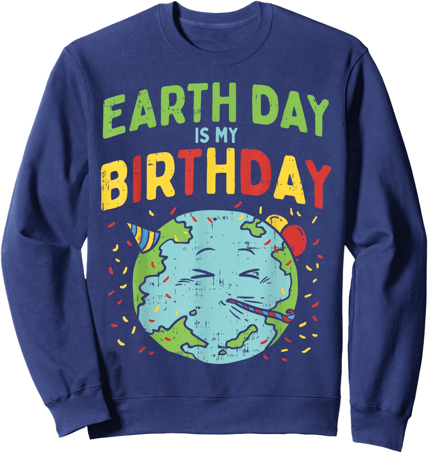 Earth Day Is My Birthday Shirt Pro Environment Party Gift Sweatshirt - Sweatshirt | Navy