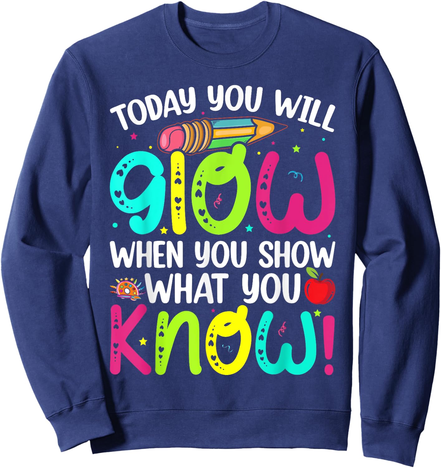 Today You Will Glow When You Show What You Know Teachers Day Sweatshirt - Sweatshirt | Navy