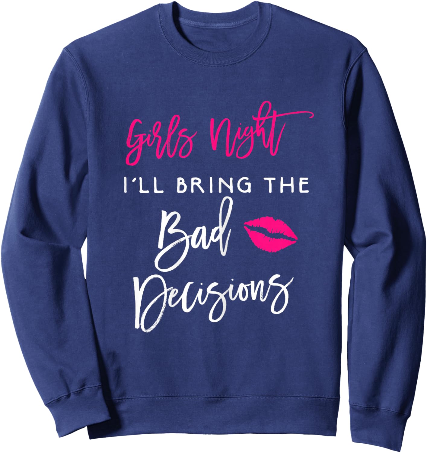 Girls Night Shirt I'll Bring The Bad Decisions Funny Party Sweatshirt - Sweatshirt | Navy