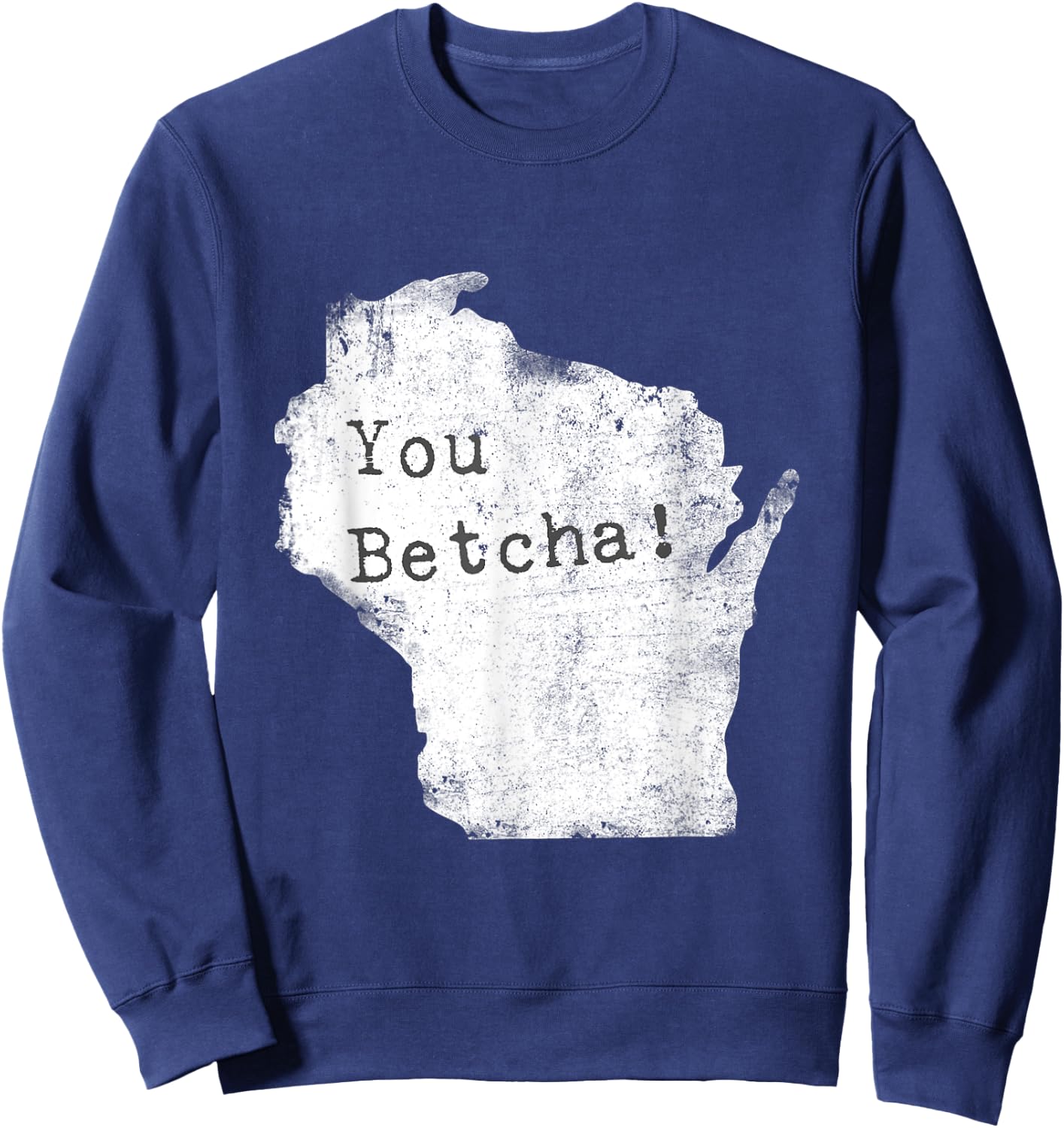 You Betcha! Funny Wisconsin Accent Slang Shirt Sweatshirt - Sweatshirt | Navy