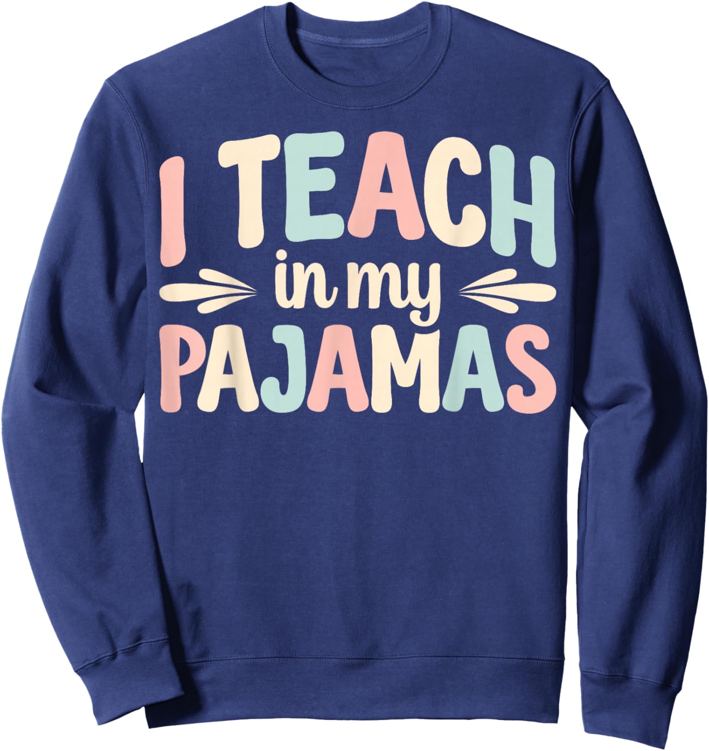 I Teach In My Pajamas Sweatshirt - Sweatshirt | Navy
