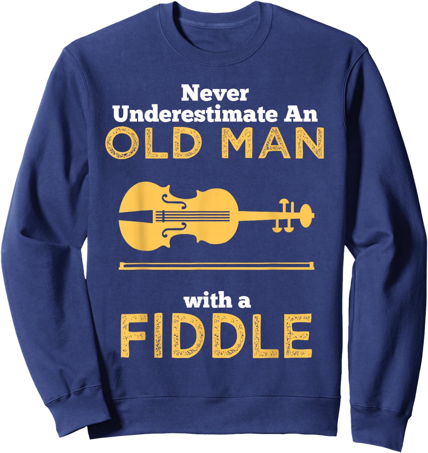Never Underestimate An Old Man With A Fiddle Great Country Man Musical Gift Sweatshirt - Sweatshirt | Navy