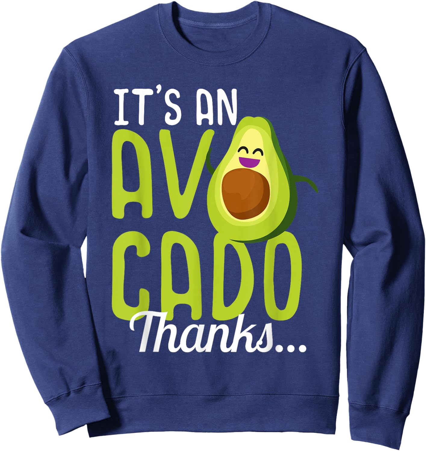Its an Avocado Thanks Funny Cute Happy Avocado Gift Sweatshirt - Sweatshirt | Navy