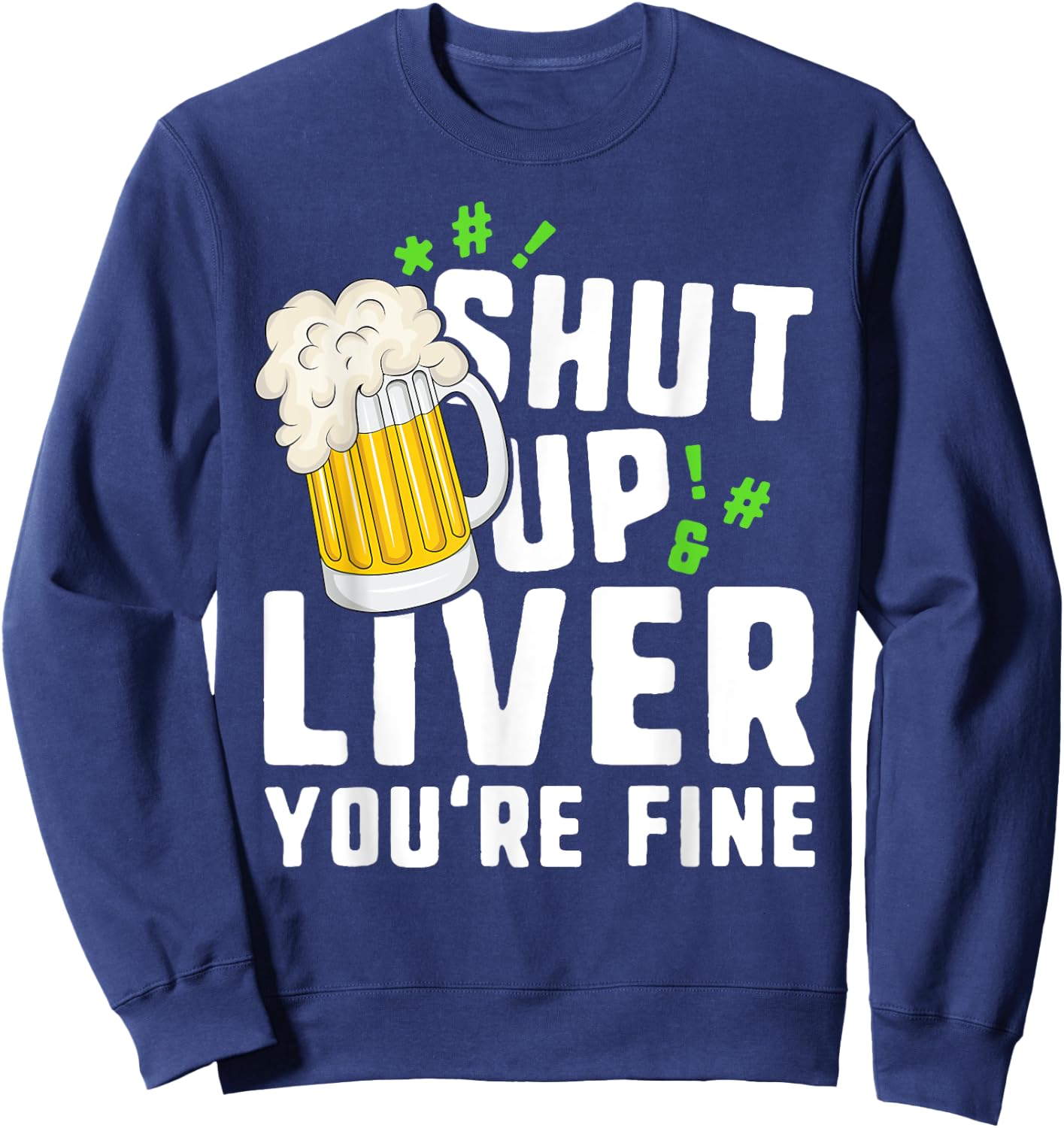 Shut Up Liver You're Fine St Patricks Day Irish Men Sweatshirt - Sweatshirt | Navy