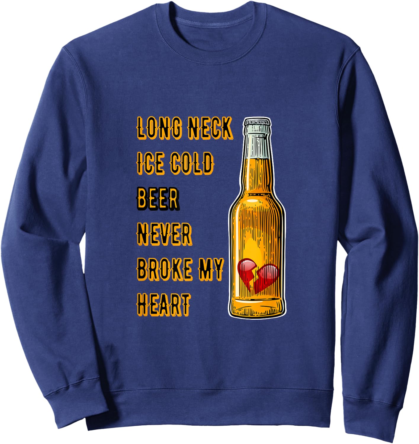 Long Neck Ice Cold Beer Never Broke My Heart Sweatshirt - Sweatshirt | Navy